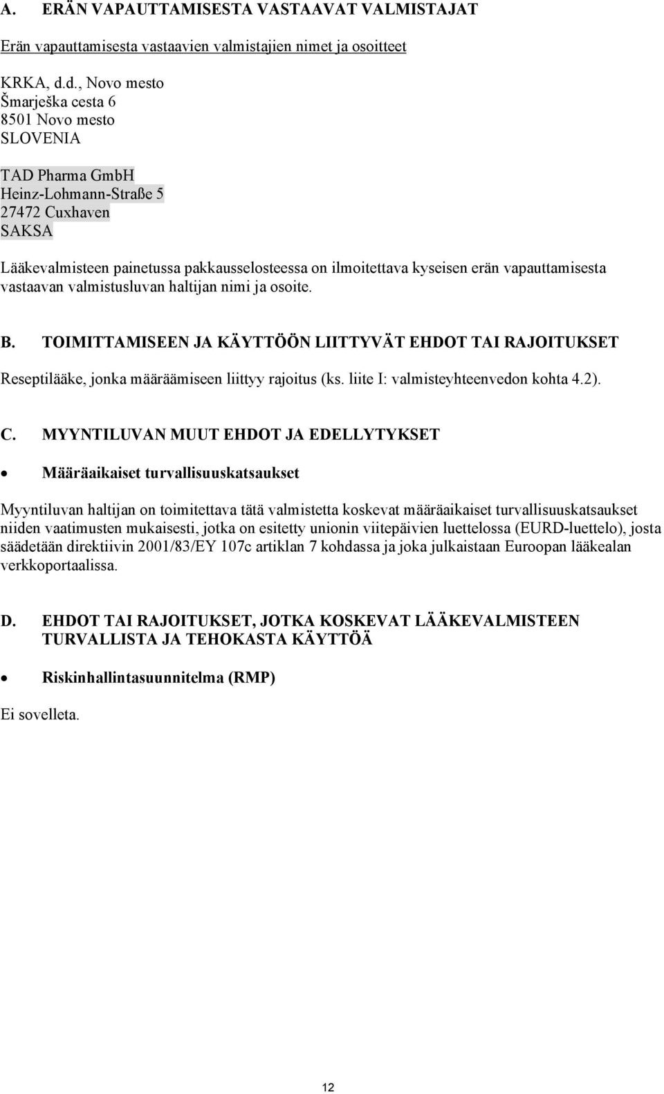 vapauttamisesta vastaavan valmistusluvan haltijan nimi ja osoite. B. TOIMITTAMISEEN JA KÄYTTÖÖN LIITTYVÄT EHDOT TAI RAJOITUKSET Reseptilääke, jonka määräämiseen liittyy rajoitus (ks.