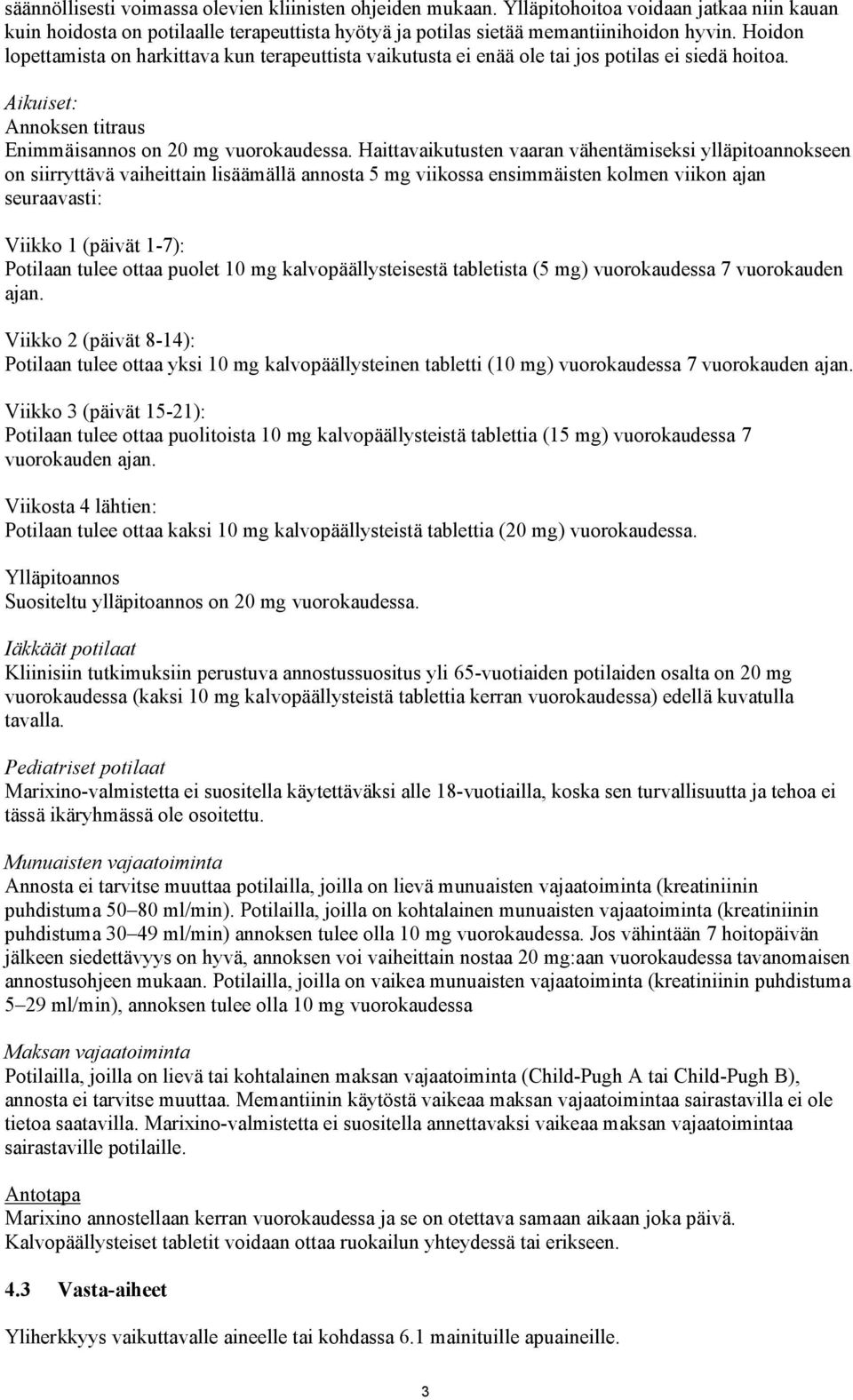 Haittavaikutusten vaaran vähentämiseksi ylläpitoannokseen on siirryttävä vaiheittain lisäämällä annosta 5 mg viikossa ensimmäisten kolmen viikon ajan seuraavasti: Viikko 1 (päivät 1-7): Potilaan