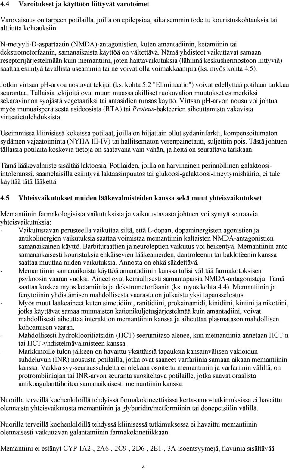 Nämä yhdisteet vaikuttavat samaan reseptorijärjestelmään kuin memantiini, joten haittavaikutuksia (lähinnä keskushermostoon liittyviä) saattaa esiintyä tavallista useammin tai ne voivat olla