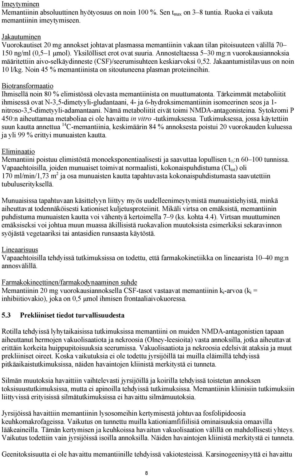 Annosteltaessa 5 30 mg:n vuorokausiannoksia määritettiin aivo-selkäydinneste (CSF)/seerumisuhteen keskiarvoksi 0,52. Jakaantumistilavuus on noin 10 l/kg.