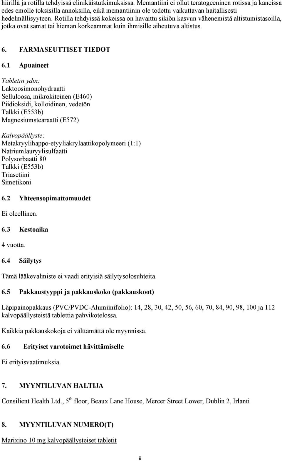 Rotilla tehdyissä kokeissa on havaittu sikiön kasvun vähenemistä altistumistasoilla, jotka ovat samat tai hieman korkeammat kuin ihmisille aiheutuva altistus. 6. FARMASEUTTISET TIEDOT 6.