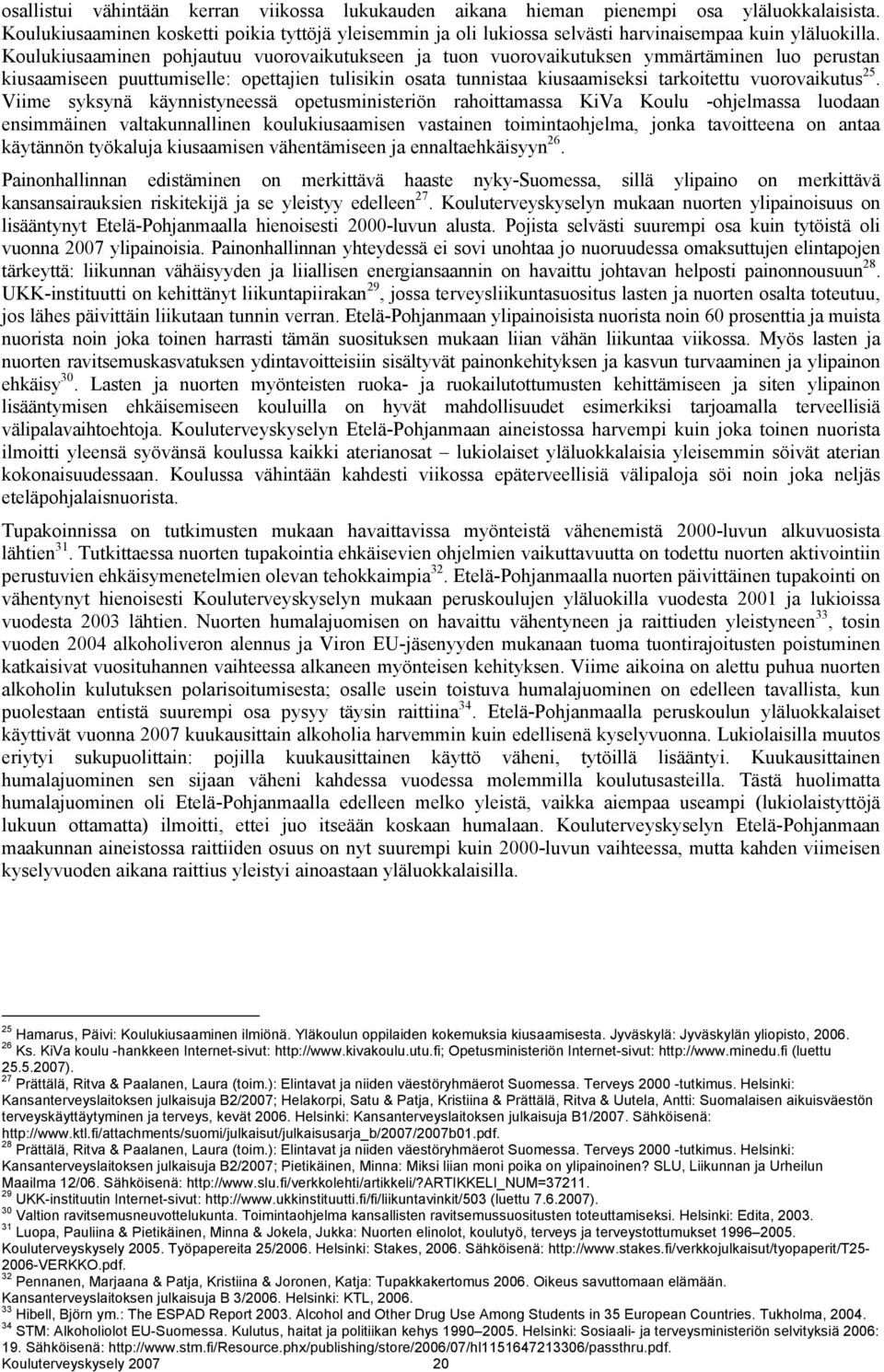 Koulukiusaaminen pohjautuu vuorovaikutukseen ja tuon vuorovaikutuksen ymmärtäminen luo perustan kiusaamiseen puuttumiselle: opettajien tulisikin osata tunnistaa kiusaamiseksi tarkoitettu