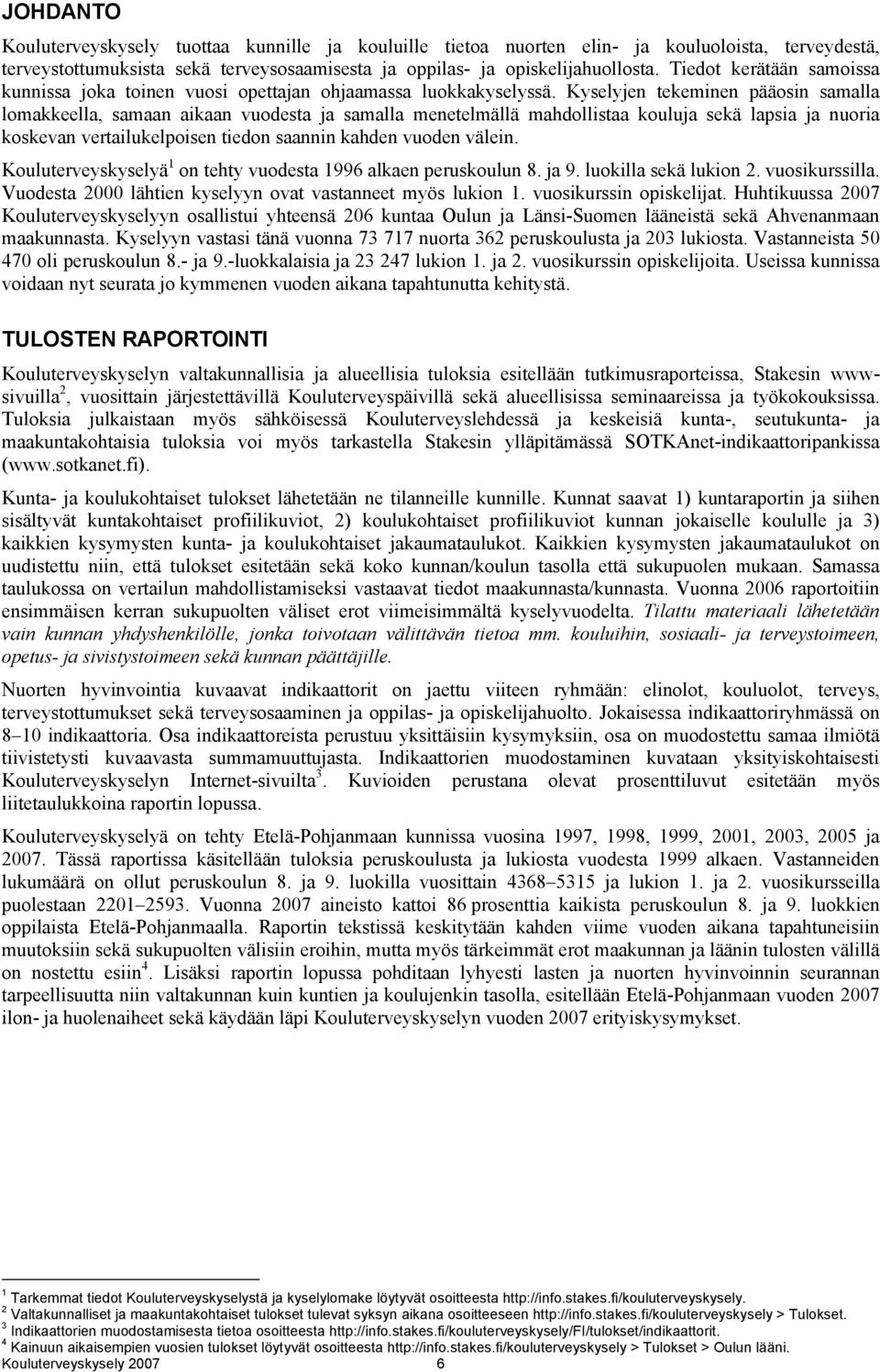 Kyselyjen tekeminen pääosin samalla lomakkeella, samaan aikaan vuodesta ja samalla menetelmällä mahdollistaa kouluja sekä lapsia ja nuoria koskevan vertailukelpoisen tiedon saannin kahden vuoden