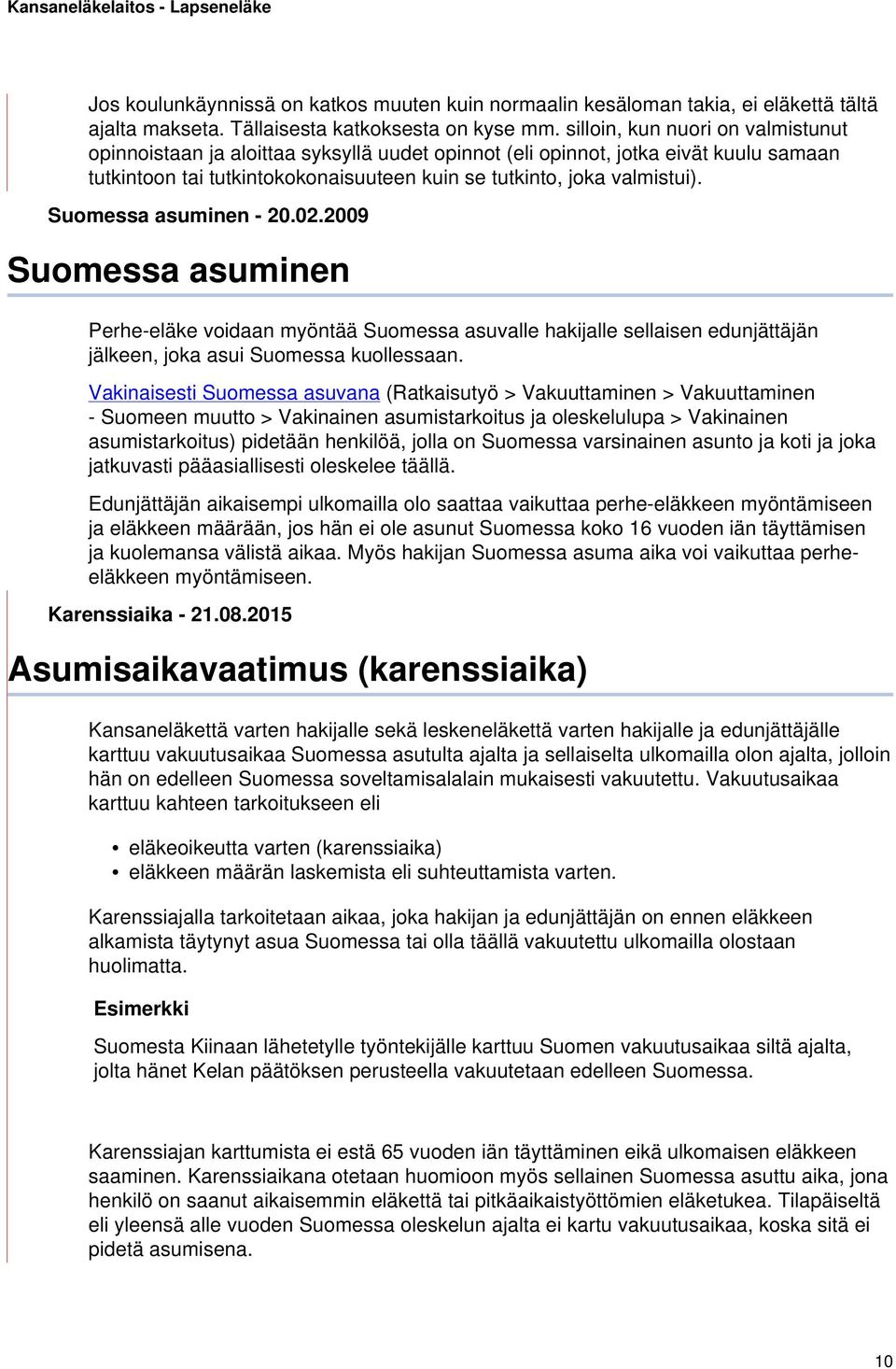 Suomessa asuminen - 20.02.2009 Suomessa asuminen Perhe-eläke voidaan myöntää Suomessa asuvalle hakijalle sellaisen edunjättäjän jälkeen, joka asui Suomessa kuollessaan.