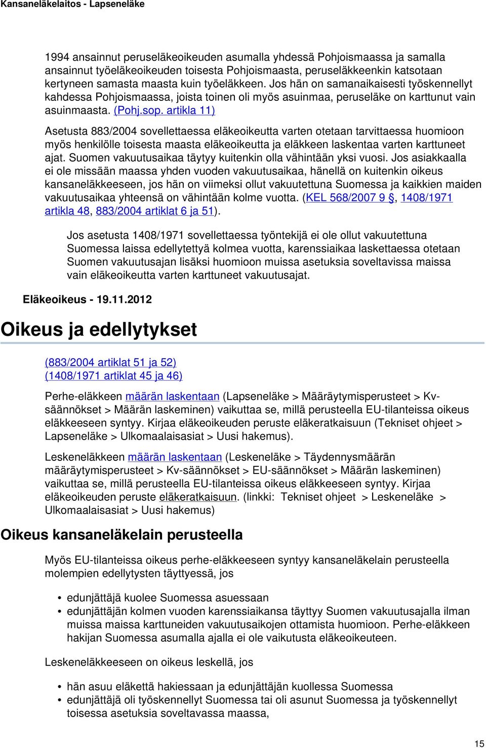 artikla 11) Asetusta 883/2004 sovellettaessa eläkeoikeutta varten otetaan tarvittaessa huomioon myös henkilölle toisesta maasta eläkeoikeutta ja eläkkeen laskentaa varten karttuneet ajat.