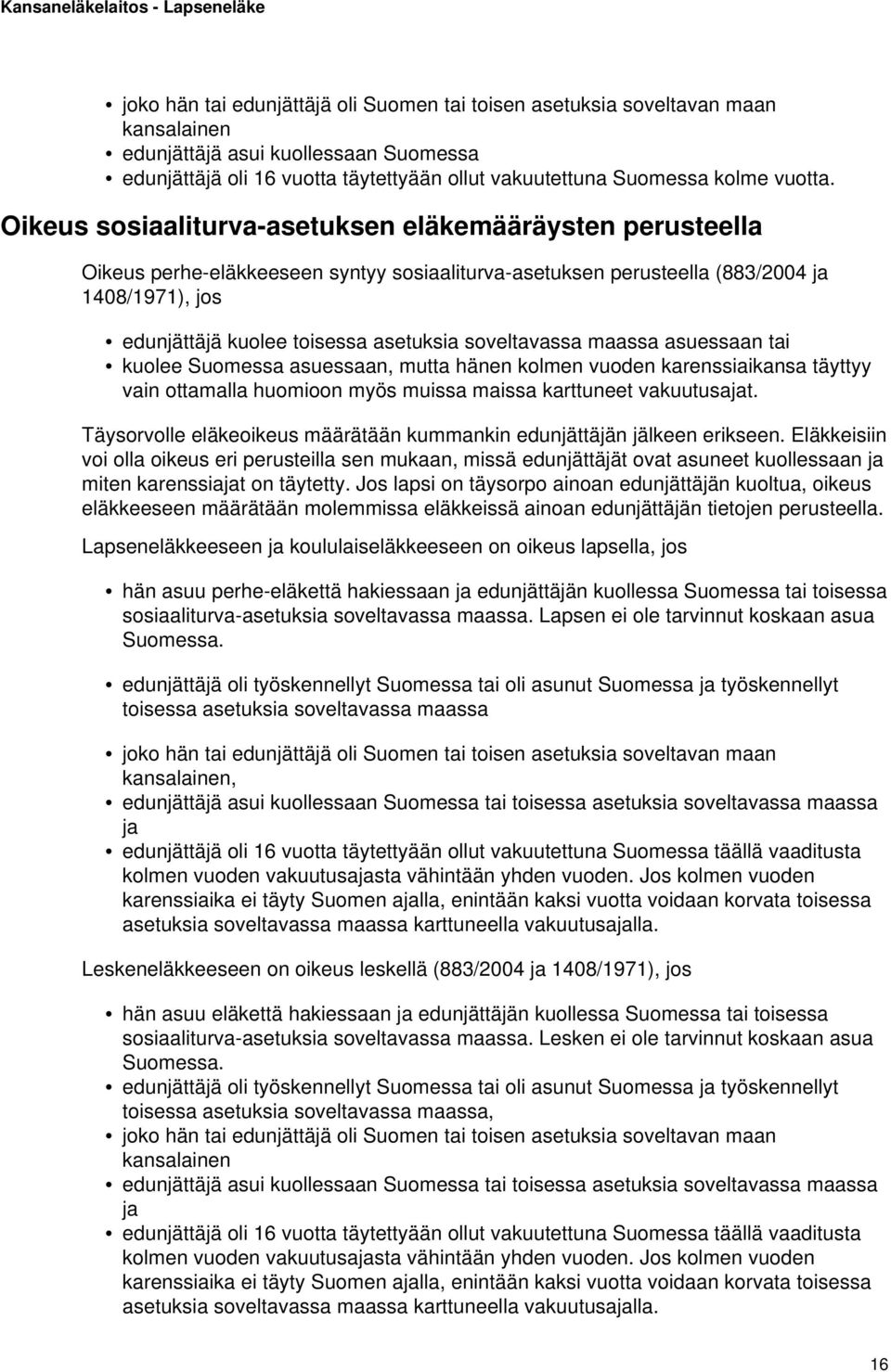 Oikeus sosiaaliturva-asetuksen eläkemääräysten perusteella Oikeus perhe-eläkkeeseen syntyy sosiaaliturva-asetuksen perusteella (883/2004 ja 1408/1971), jos edunjättäjä kuolee toisessa asetuksia