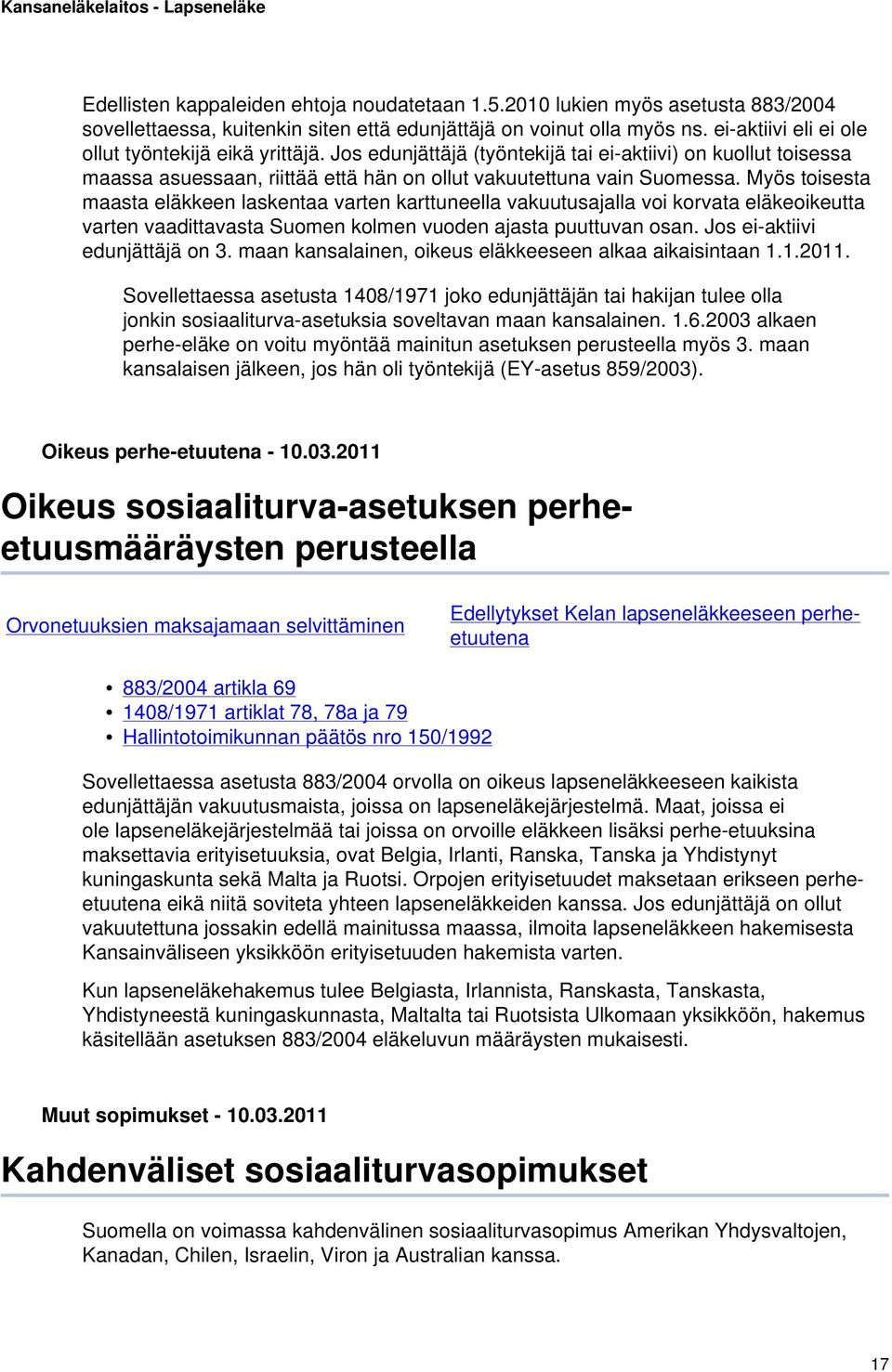 Myös toisesta maasta eläkkeen laskentaa varten karttuneella vakuutusajalla voi korvata eläkeoikeutta varten vaadittavasta Suomen kolmen vuoden ajasta puuttuvan osan. Jos ei-aktiivi edunjättäjä on 3.