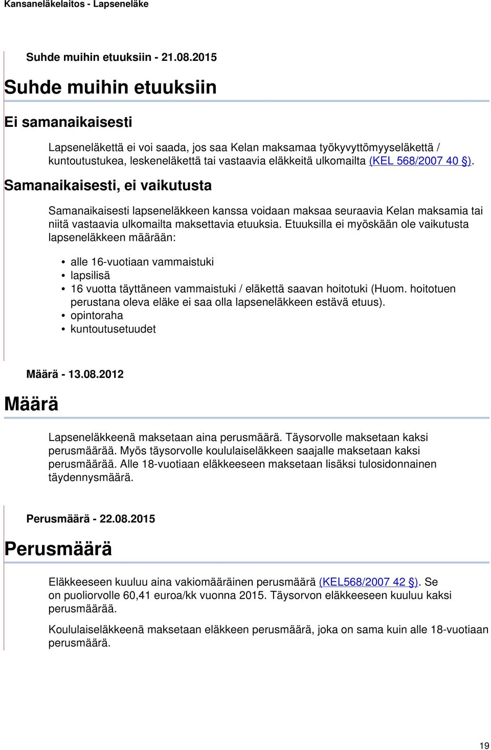 568/2007 40 ). Samanaikaisesti, ei vaikutusta Samanaikaisesti lapseneläkkeen kanssa voidaan maksaa seuraavia Kelan maksamia tai niitä vastaavia ulkomailta maksettavia etuuksia.