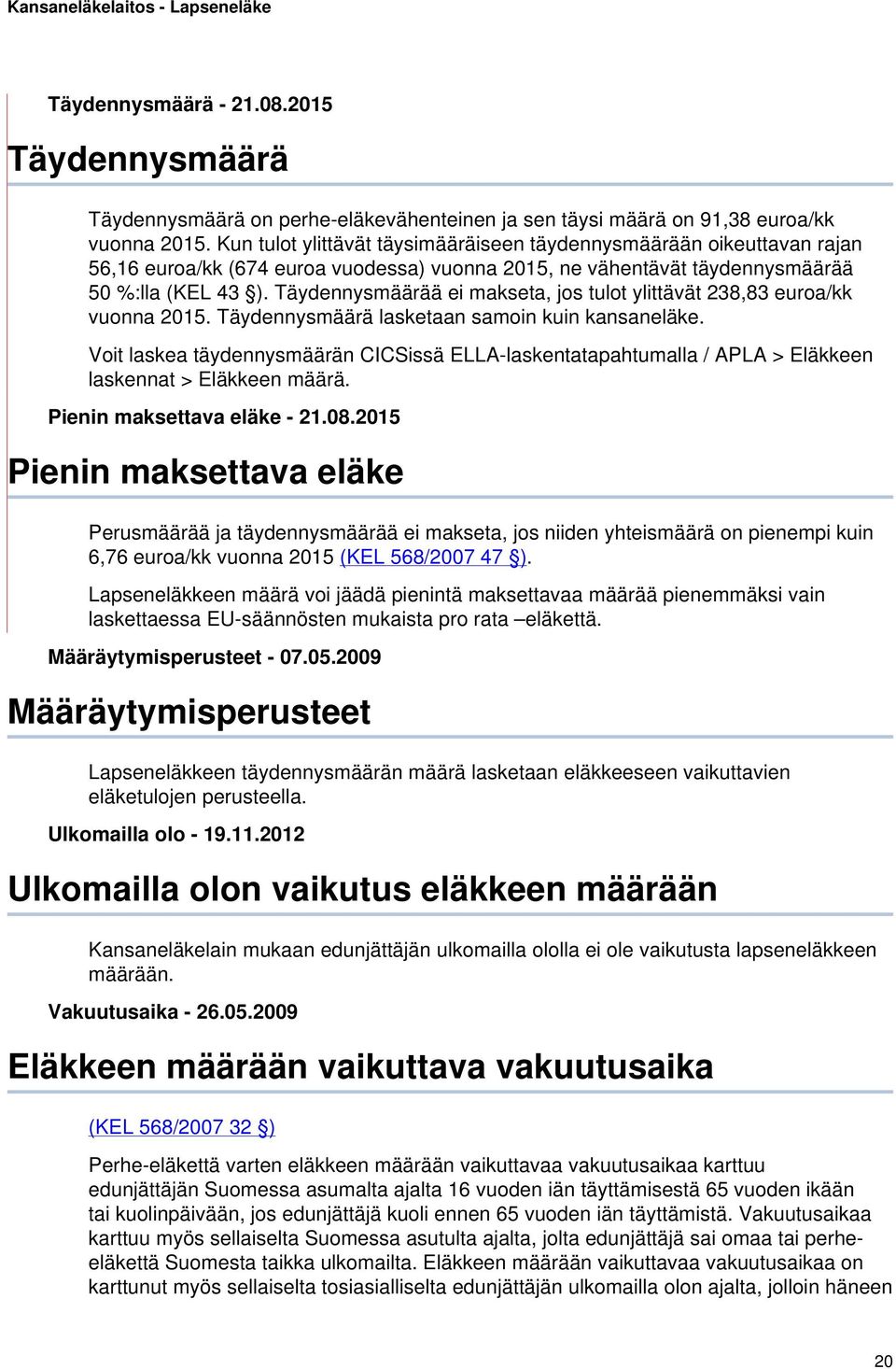 Täydennysmäärää ei makseta, jos tulot ylittävät 238,83 euroa/kk vuonna 2015. Täydennysmäärä lasketaan samoin kuin kansaneläke.