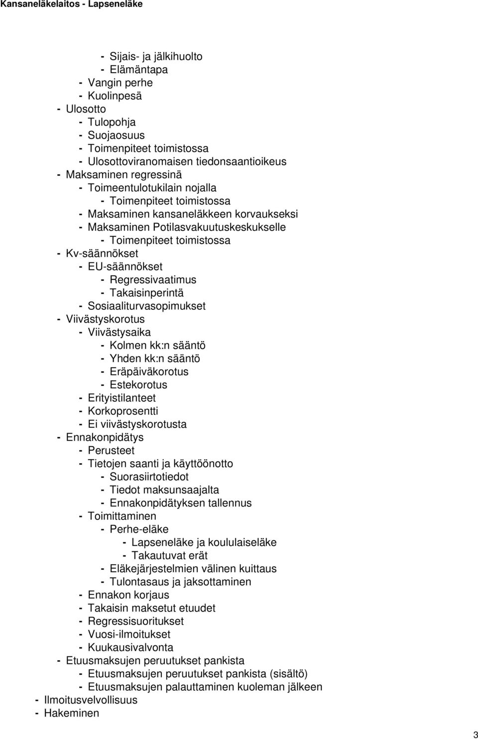 Regressivaatimus - Takaisinperintä - Sosiaaliturvasopimukset - Viivästyskorotus - Viivästysaika - Kolmen kk:n sääntö - Yhden kk:n sääntö - Eräpäiväkorotus - Estekorotus - Erityistilanteet -