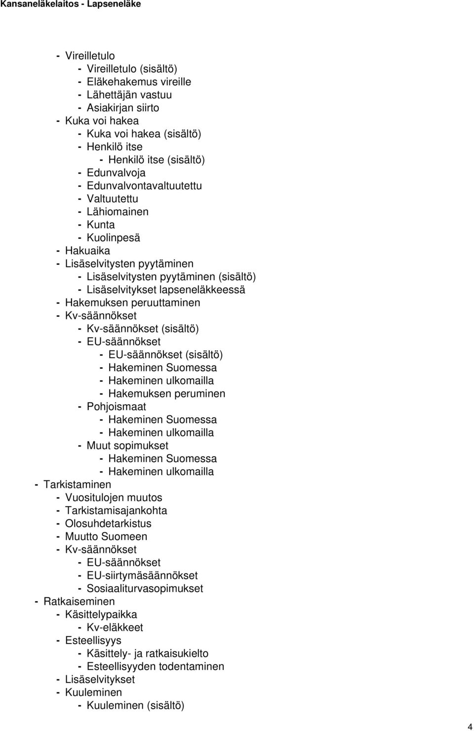 lapseneläkkeessä - Hakemuksen peruuttaminen - Kv-säännökset - Kv-säännökset (sisältö) - EU-säännökset - EU-säännökset (sisältö) - Hakeminen Suomessa - Hakeminen ulkomailla - Hakemuksen peruminen -