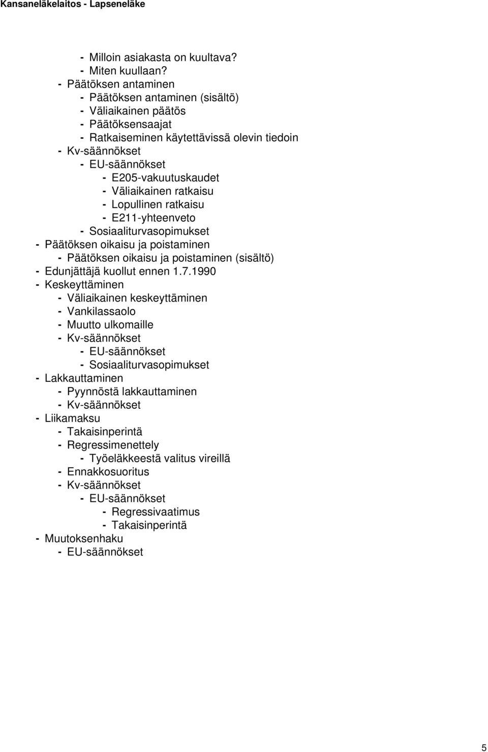 Väliaikainen ratkaisu - Lopullinen ratkaisu - E211-yhteenveto - Sosiaaliturvasopimukset - Päätöksen oikaisu ja poistaminen - Päätöksen oikaisu ja poistaminen (sisältö) - Edunjättäjä kuollut ennen 1.7.