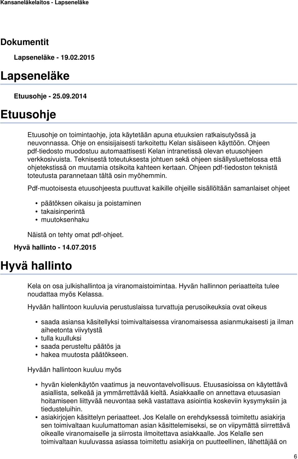 Teknisestä toteutuksesta johtuen sekä ohjeen sisällysluettelossa että ohjetekstissä on muutamia otsikoita kahteen kertaan. Ohjeen pdf-tiedoston teknistä toteutusta parannetaan tältä osin myöhemmin.