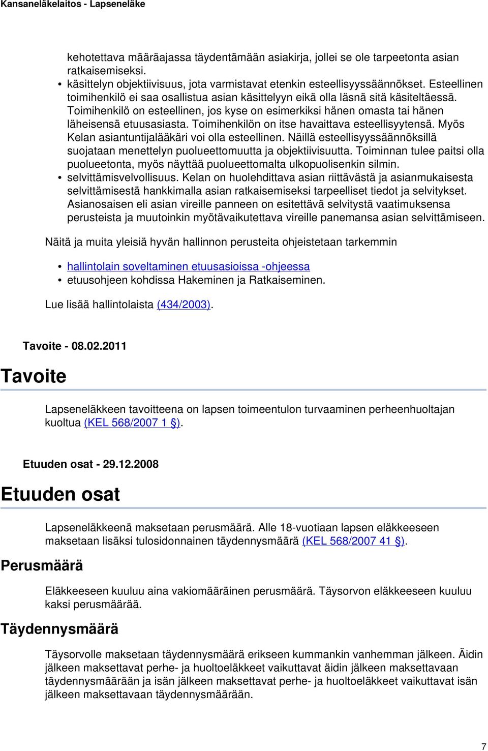 Toimihenkilön on itse havaittava esteellisyytensä. Myös Kelan asiantuntijalääkäri voi olla esteellinen. Näillä esteellisyyssäännöksillä suojataan menettelyn puolueettomuutta ja objektiivisuutta.