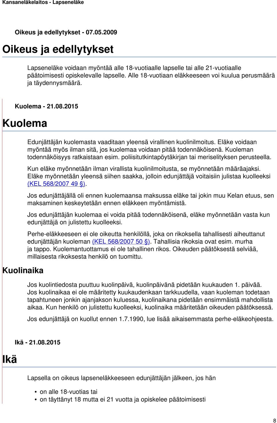 Eläke voidaan myöntää myös ilman sitä, jos kuolemaa voidaan pitää todennäköisenä. Kuoleman todennäköisyys ratkaistaan esim. poliisitutkintapöytäkirjan tai meriselityksen perusteella.