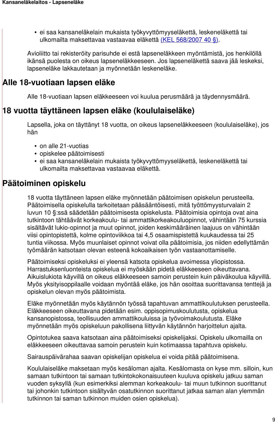 Jos lapseneläkettä saava jää leskeksi, lapseneläke lakkautetaan ja myönnetään leskeneläke. Alle 18-vuotiaan lapsen eläke Alle 18-vuotiaan lapsen eläkkeeseen voi kuulua perusmäärä ja täydennysmäärä.