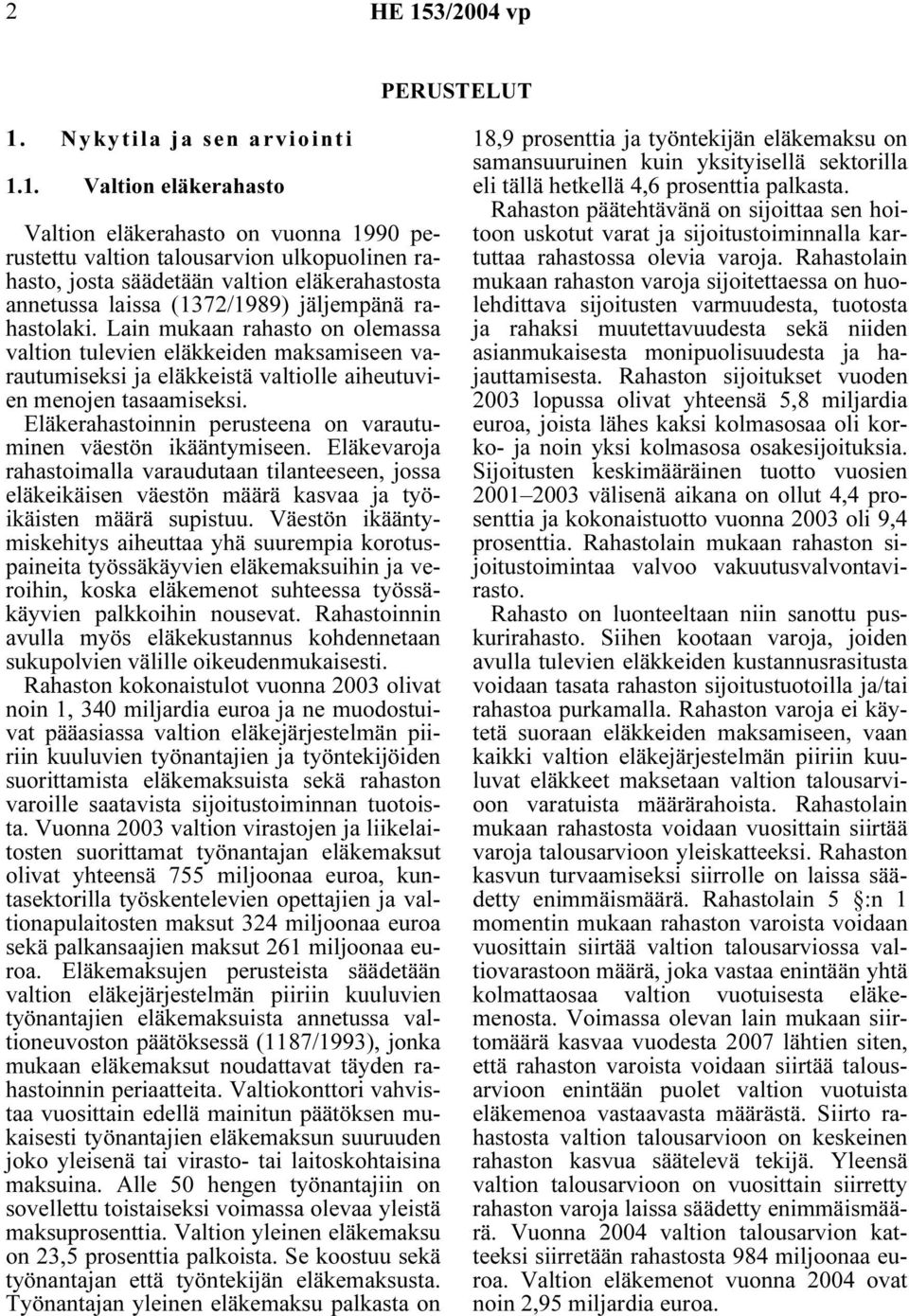 1. Valtion eläkerahasto Valtion eläkerahasto on vuonna 1990 perustettu valtion talousarvion ulkopuolinen rahasto, josta säädetään valtion eläkerahastosta annetussa laissa (1372/1989) jäljempänä