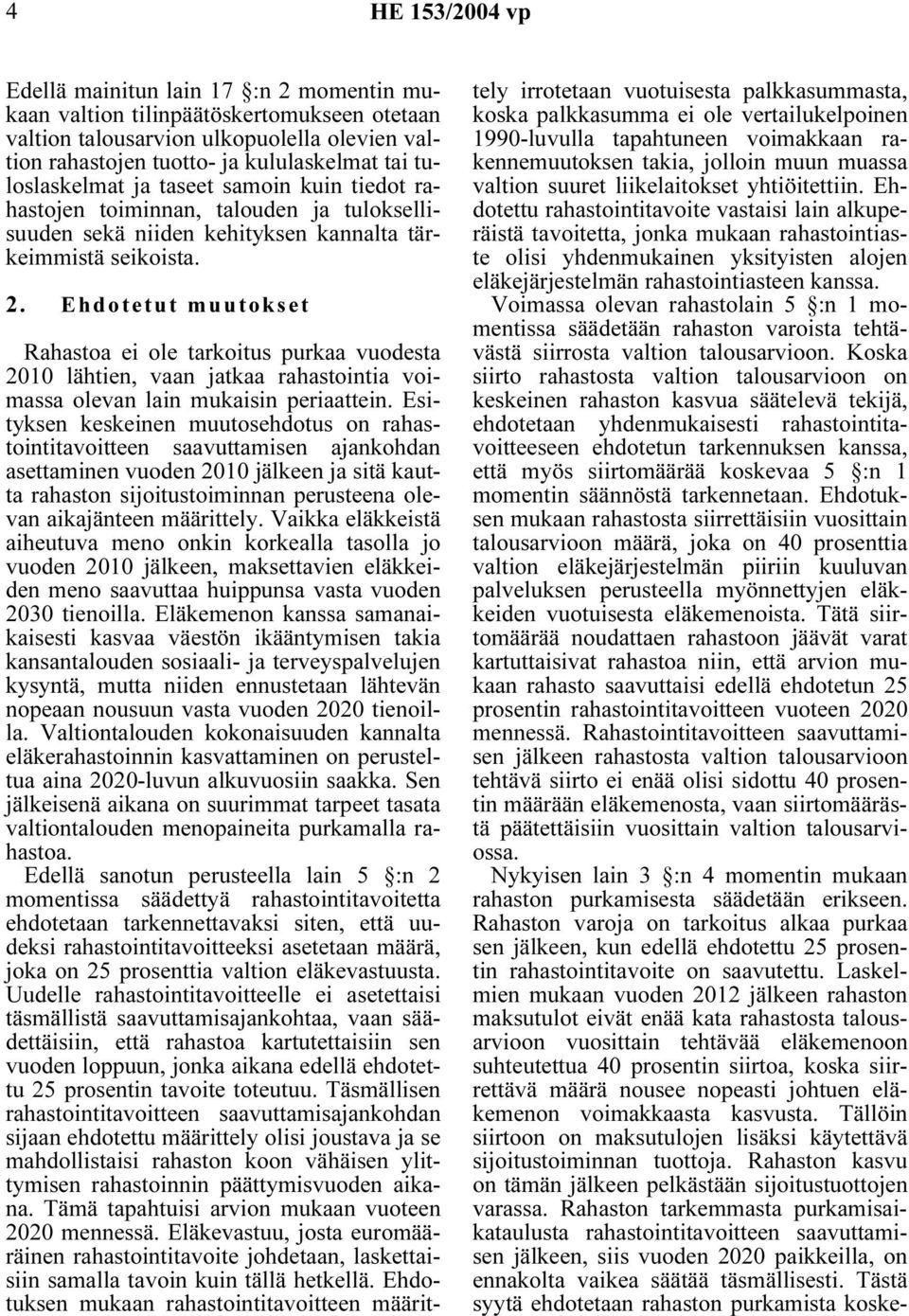 Ehdotetut muutokset Rahastoa ei ole tarkoitus purkaa vuodesta 2010 lähtien, vaan jatkaa rahastointia voimassa olevan lain mukaisin periaattein.