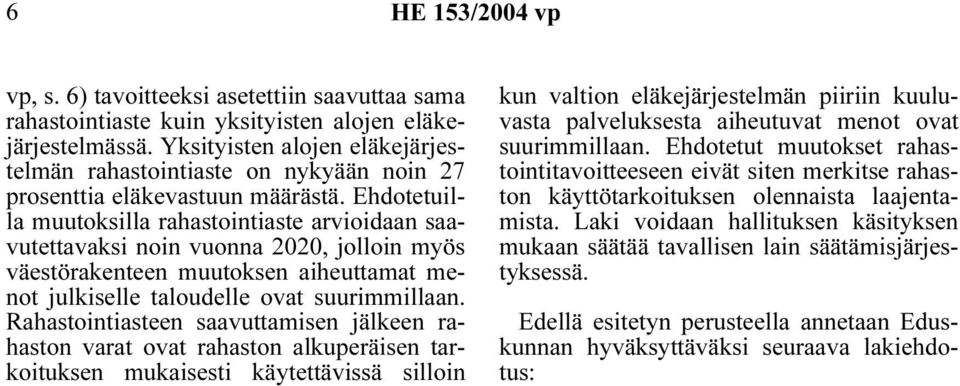 Ehdotetuilla muutoksilla rahastointiaste arvioidaan saavutettavaksi noin vuonna 2020, jolloin myös väestörakenteen muutoksen aiheuttamat menot julkiselle taloudelle ovat suurimmillaan.