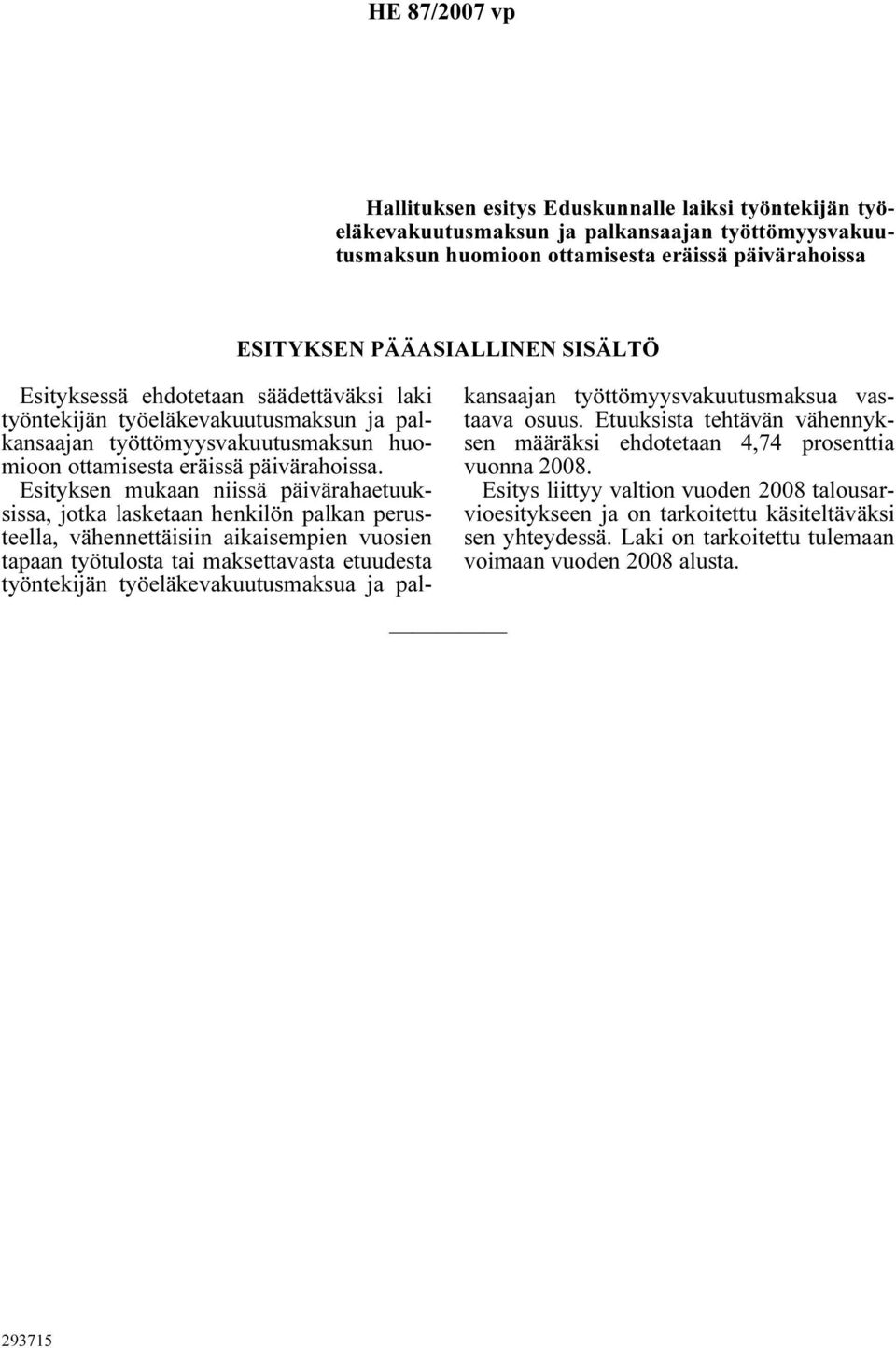 Esityksen mukaan niissä päivärahaetuuksissa, jotka lasketaan henkilön palkan perusteella, vähennettäisiin aikaisempien vuosien tapaan työtulosta tai maksettavasta etuudesta työntekijän