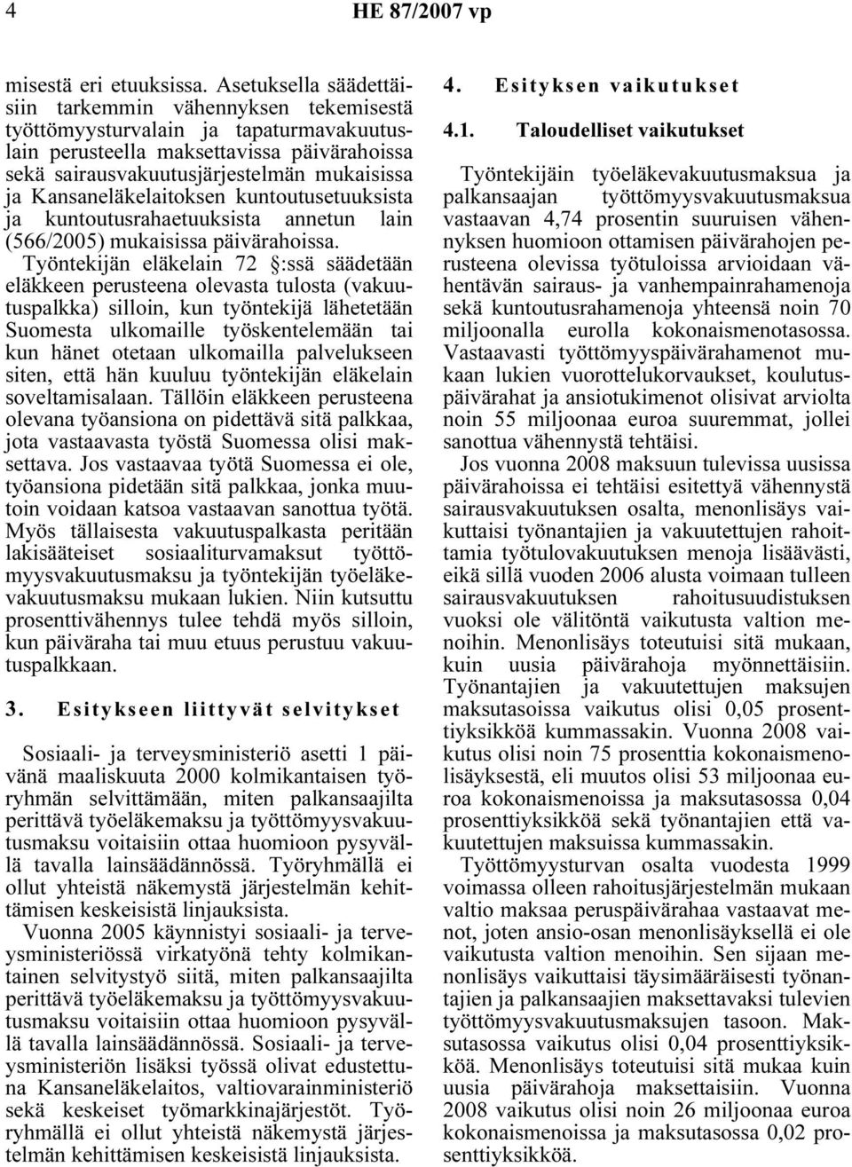 Kansaneläkelaitoksen kuntoutusetuuksista ja kuntoutusrahaetuuksista annetun lain (566/2005) mukaisissa päivärahoissa.