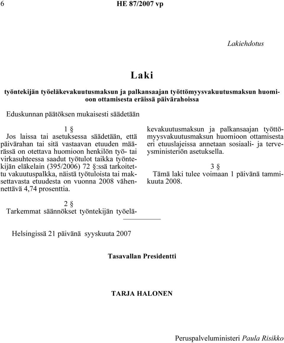 :ssä tarkoitettu vakuutuspalkka, näistä työtuloista tai maksettavasta etuudesta on vuonna 2008 vähennettävä 4,74 prosenttia.