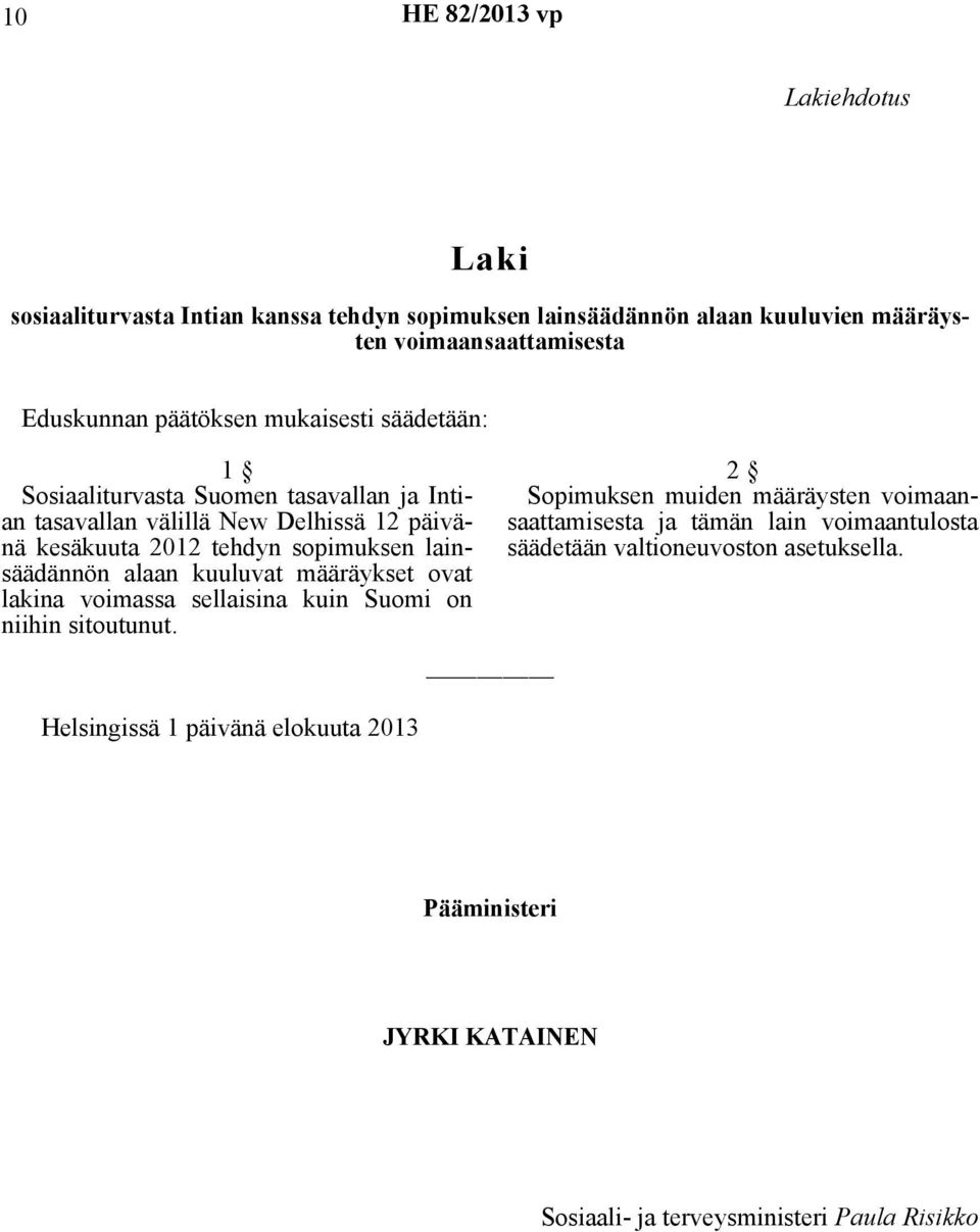 lainsäädännön alaan kuuluvat määräykset ovat lakina voimassa sellaisina kuin Suomi on niihin sitoutunut.