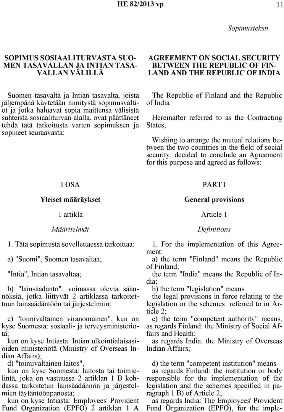 tarkoitusta varten sopimuksen ja sopineet seuraavasta: The Republic of Finland and the Republic of India Hereinafter referred to as the Contracting States; Wishing to arrange the mutual relations