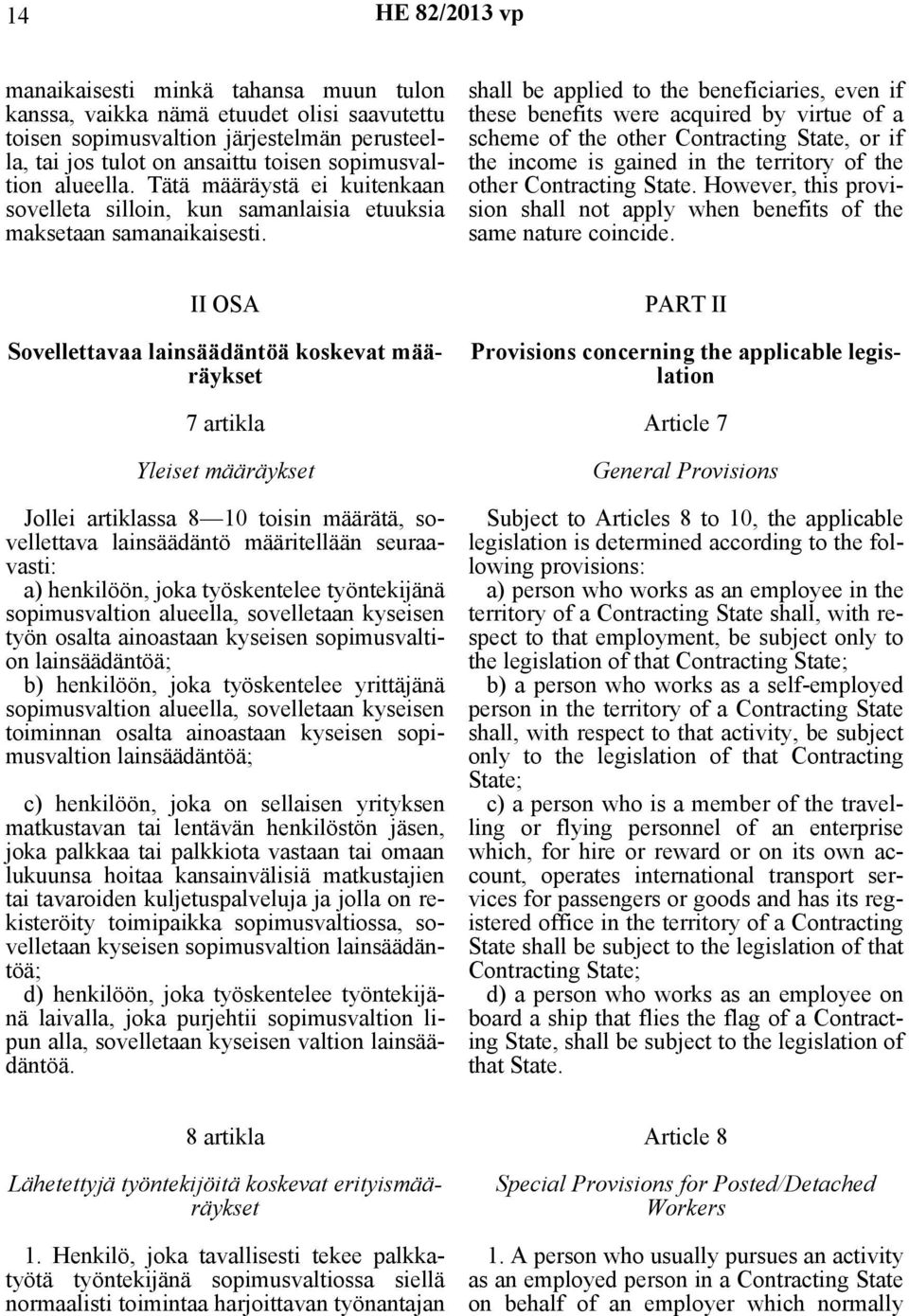 shall be applied to the beneficiaries, even if these benefits were acquired by virtue of a scheme of the other Contracting State, or if the income is gained in the territory of the other Contracting