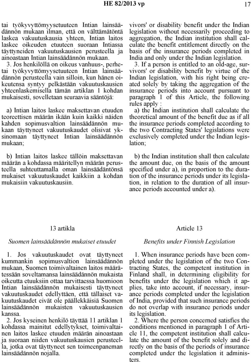 Jos henkilöllä on oikeus vanhuus-, perhetai työkyvyttömyysetuuteen Intian lainsäädännön perusteella vain silloin, kun hänen oikeutensa syntyy pelkästään vakuutuskausien yhteenlaskemisella tämän