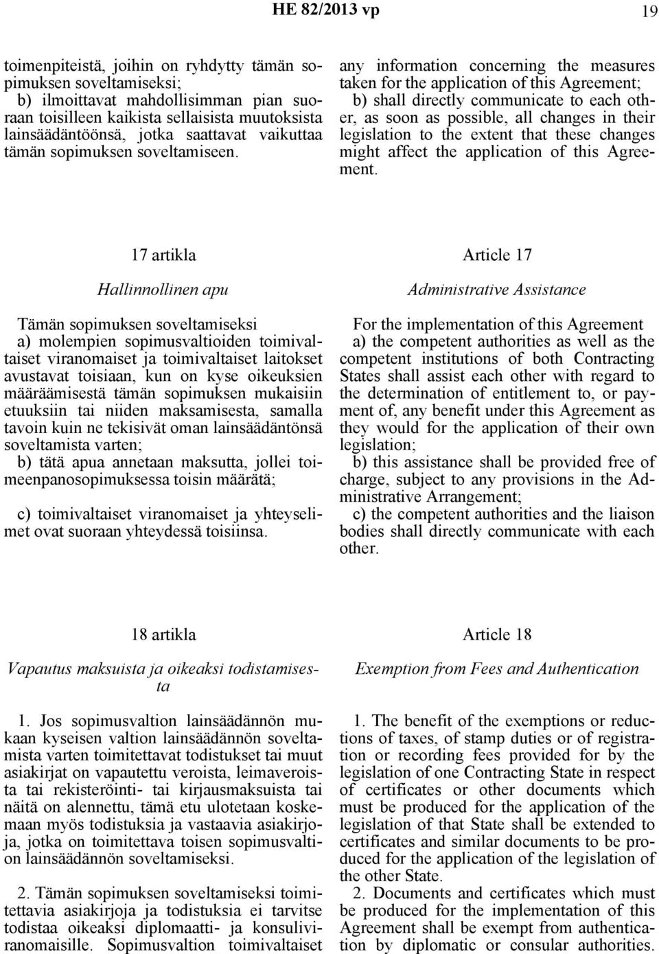 any information concerning the measures taken for the application of this Agreement; b) shall directly communicate to each other, as soon as possible, all changes in their legislation to the extent