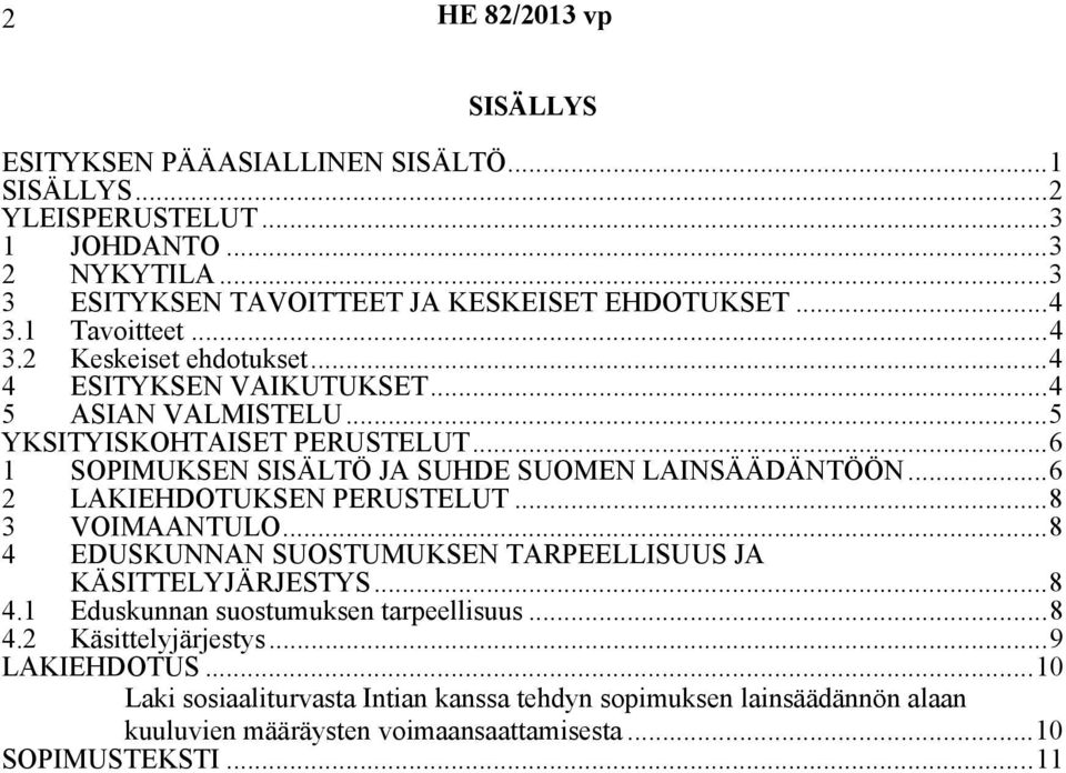 ..6 1 SOPIMUKSEN SISÄLTÖ JA SUHDE SUOMEN LAINSÄÄDÄNTÖÖN...6 2 LAKIEHDOTUKSEN PERUSTELUT...8 3 VOIMAANTULO...8 4 EDUSKUNNAN SUOSTUMUKSEN TARPEELLISUUS JA KÄSITTELYJÄRJESTYS...8 4.1 Eduskunnan suostumuksen tarpeellisuus.