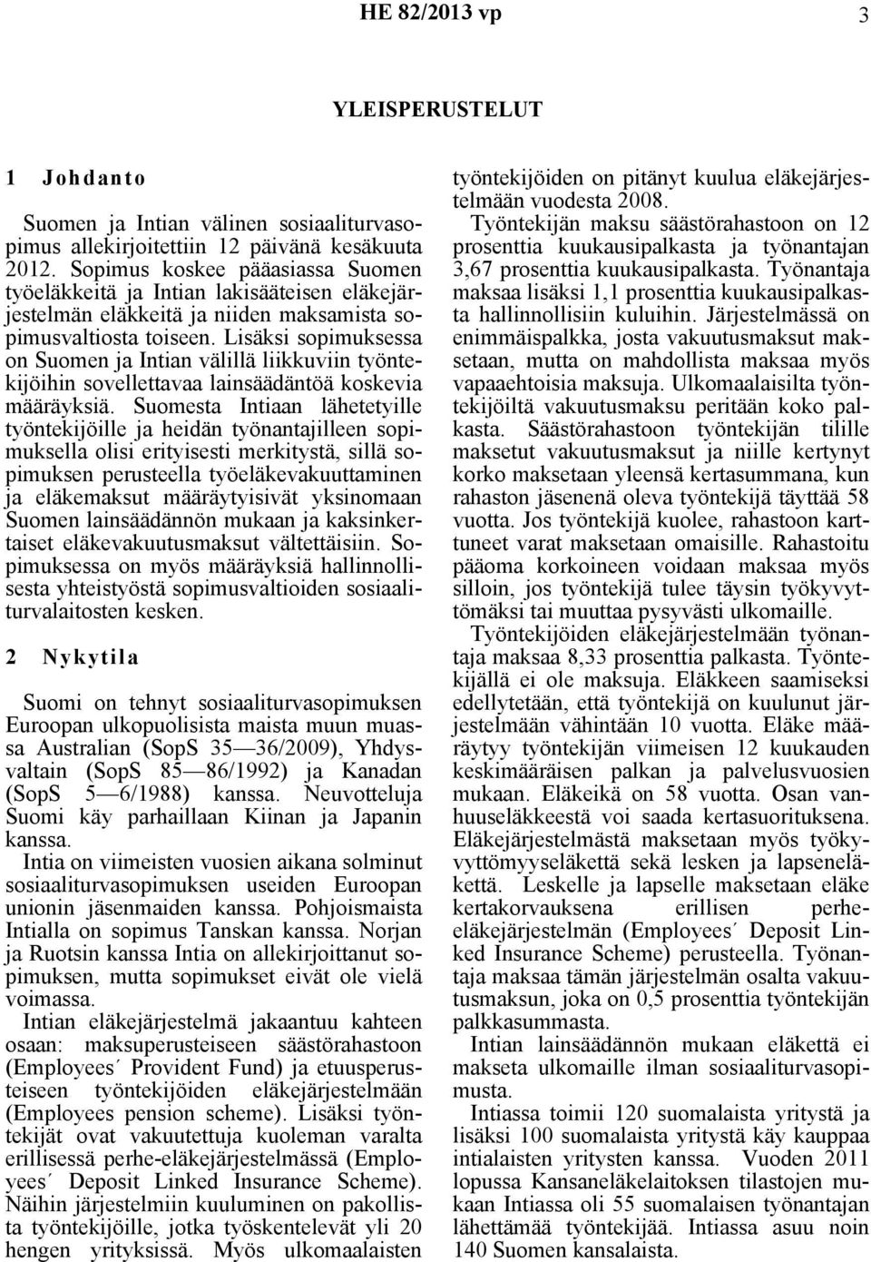 Lisäksi sopimuksessa on Suomen ja Intian välillä liikkuviin työntekijöihin sovellettavaa lainsäädäntöä koskevia määräyksiä.