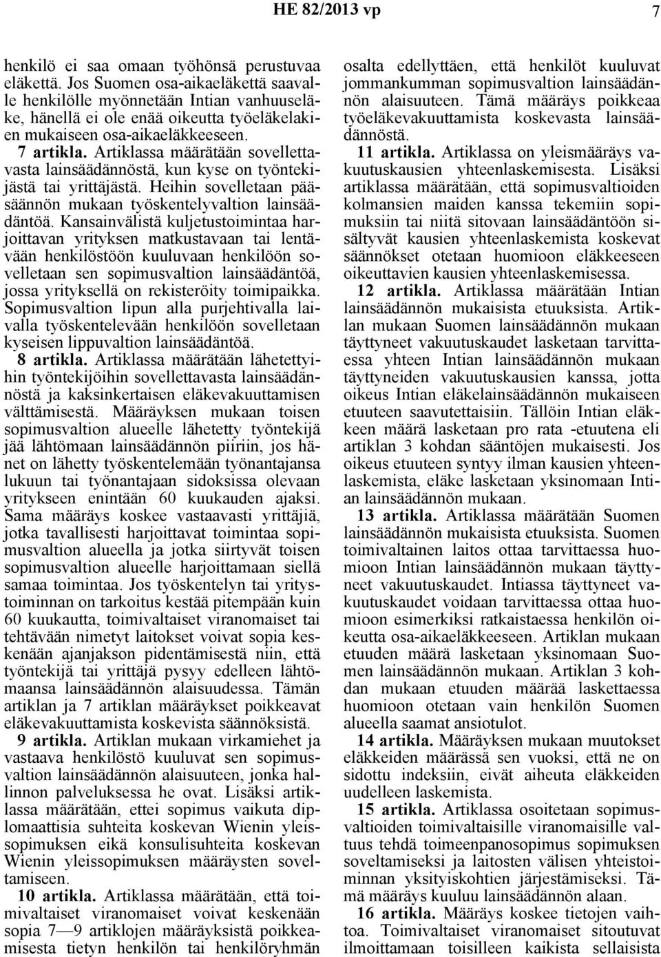Artiklassa määrätään sovellettavasta lainsäädännöstä, kun kyse on työntekijästä tai yrittäjästä. Heihin sovelletaan pääsäännön mukaan työskentelyvaltion lainsäädäntöä.