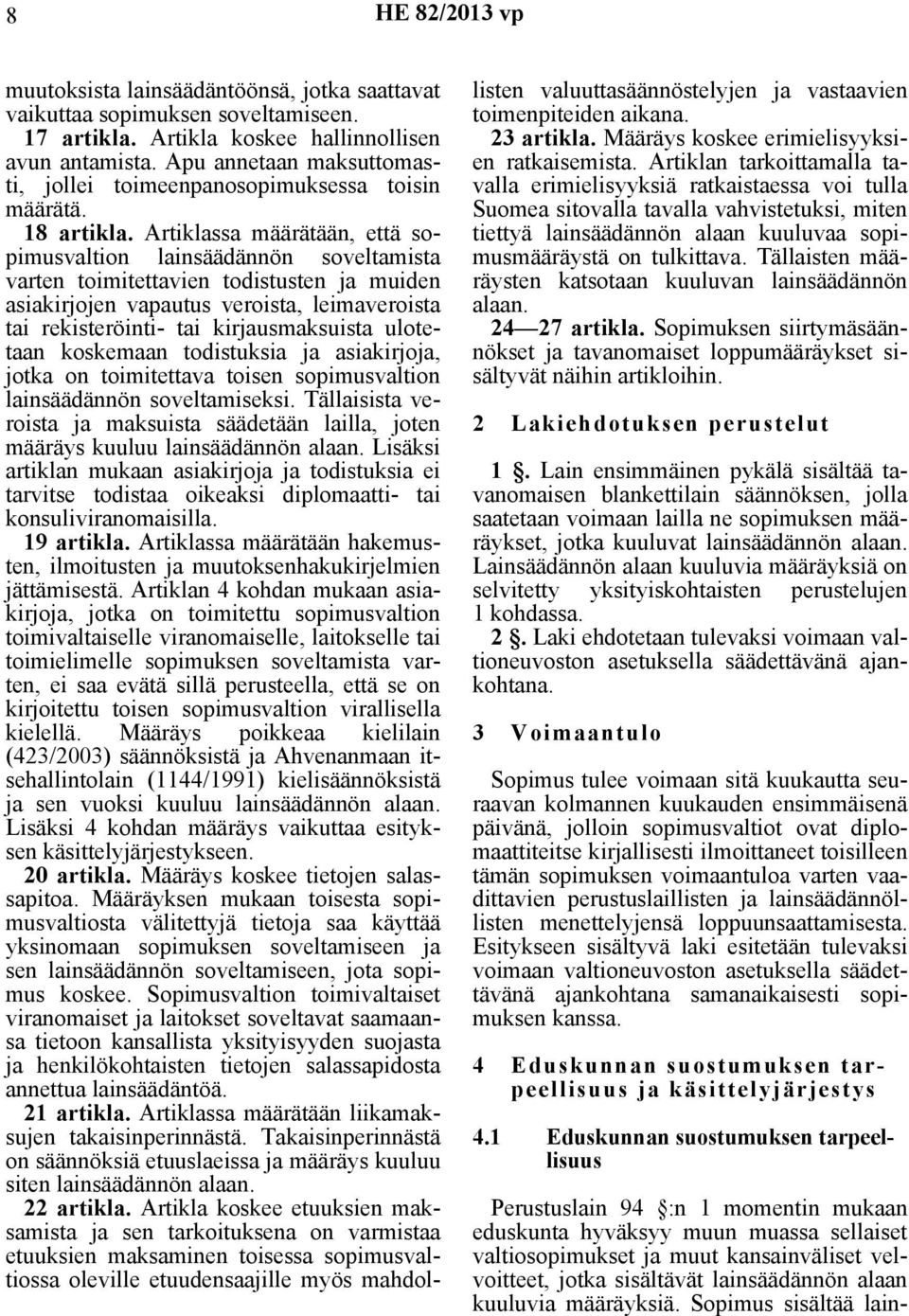 Artiklassa määrätään, että sopimusvaltion lainsäädännön soveltamista varten toimitettavien todistusten ja muiden asiakirjojen vapautus veroista, leimaveroista tai rekisteröinti- tai kirjausmaksuista