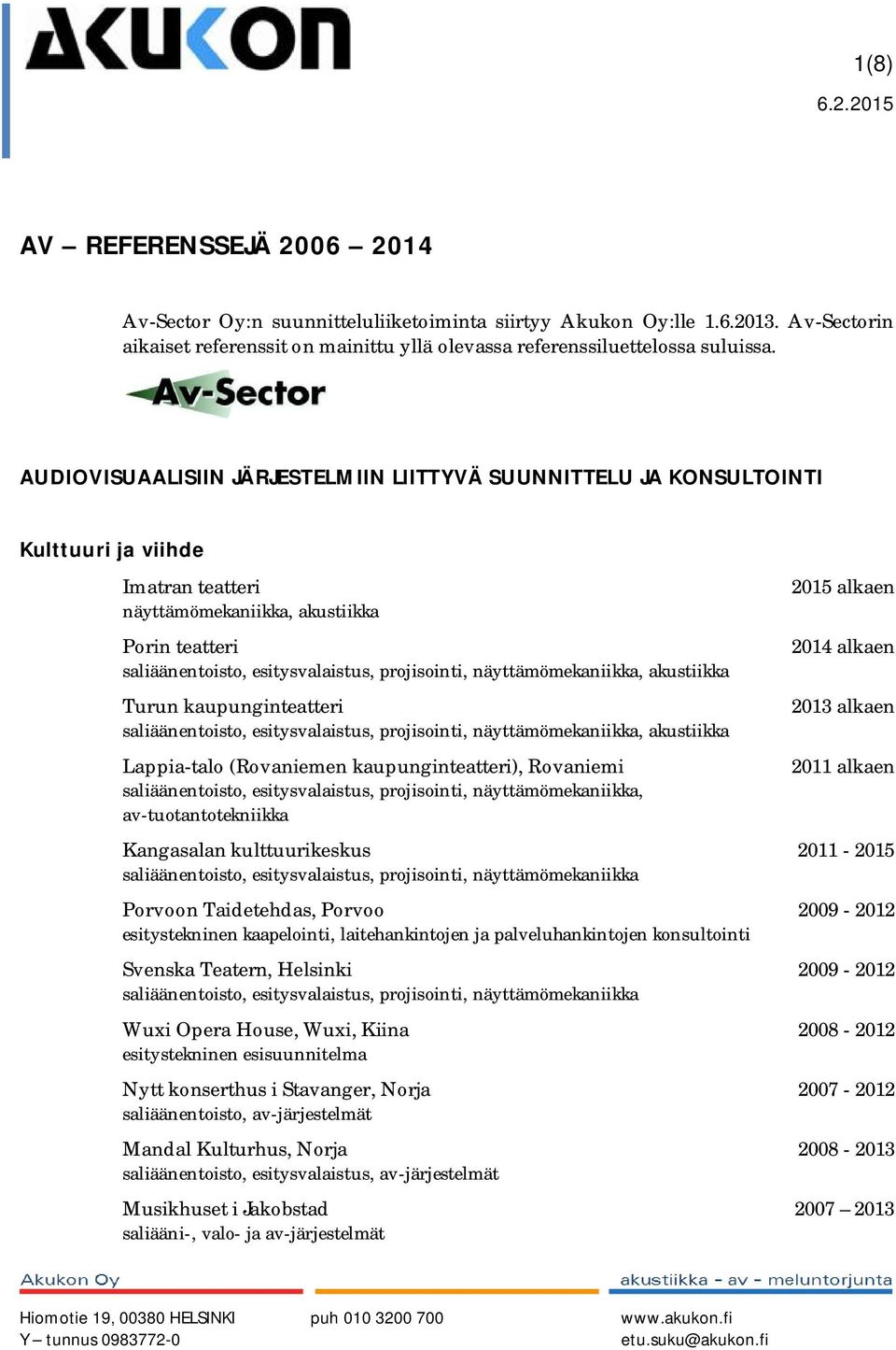 AUDIOVISUAALISIIN JÄRJESTELMIIN LIITTYVÄ SUUNNITTELU JA KONSULTOINTI Kulttuuri ja viihde Imatran teatteri näyttämömekaniikka, akustiikka Porin teatteri sali, esitysvalaistus, projisointi,