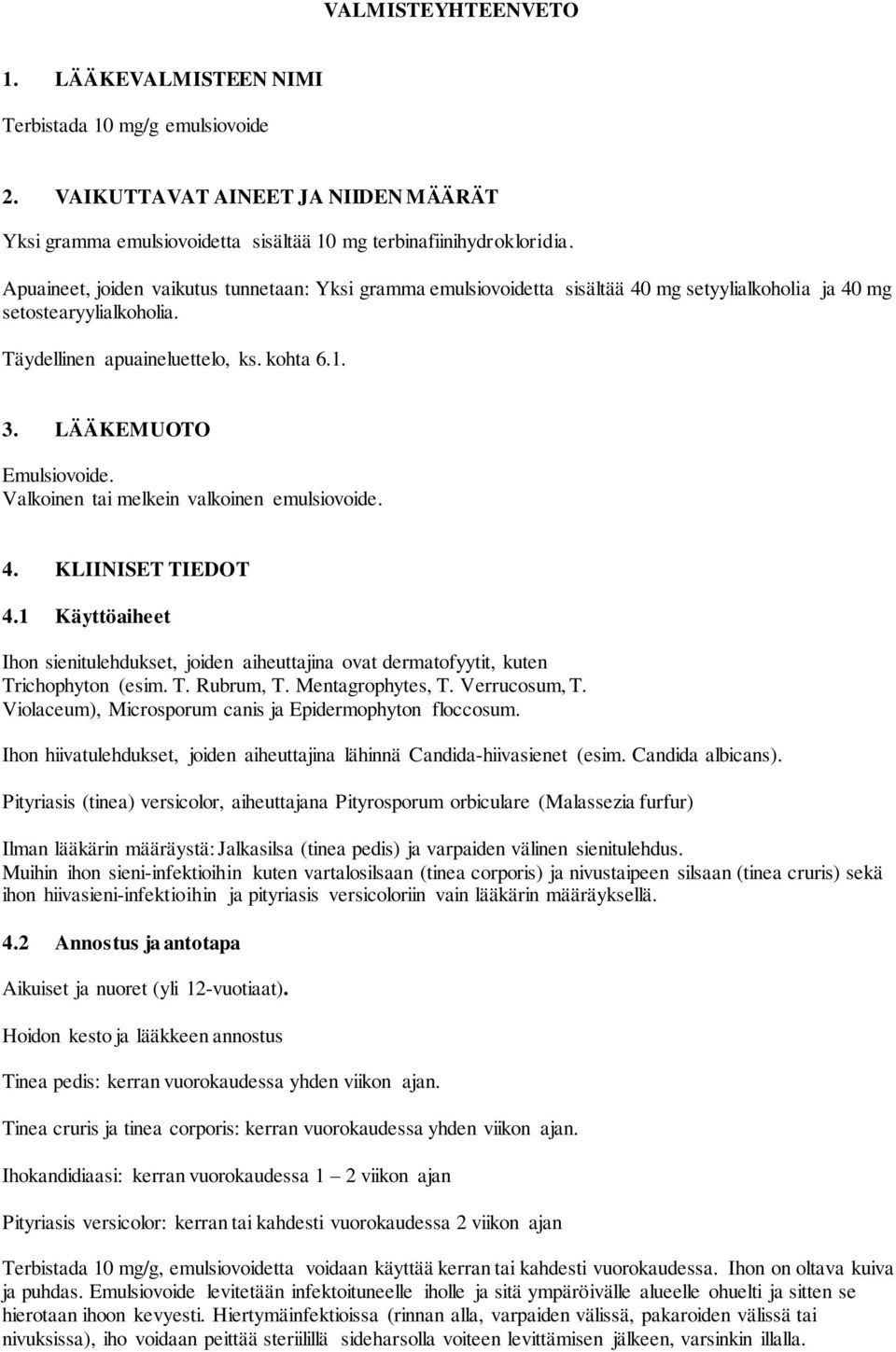 LÄÄKEMUOTO Emulsiovoide. Valkoinen tai melkein valkoinen emulsiovoide. 4. KLIINISET TIEDOT 4.1 Käyttöaiheet Ihon sienitulehdukset, joiden aiheuttajina ovat dermatofyytit, kuten Trichophyton (esim. T. Rubrum, T.