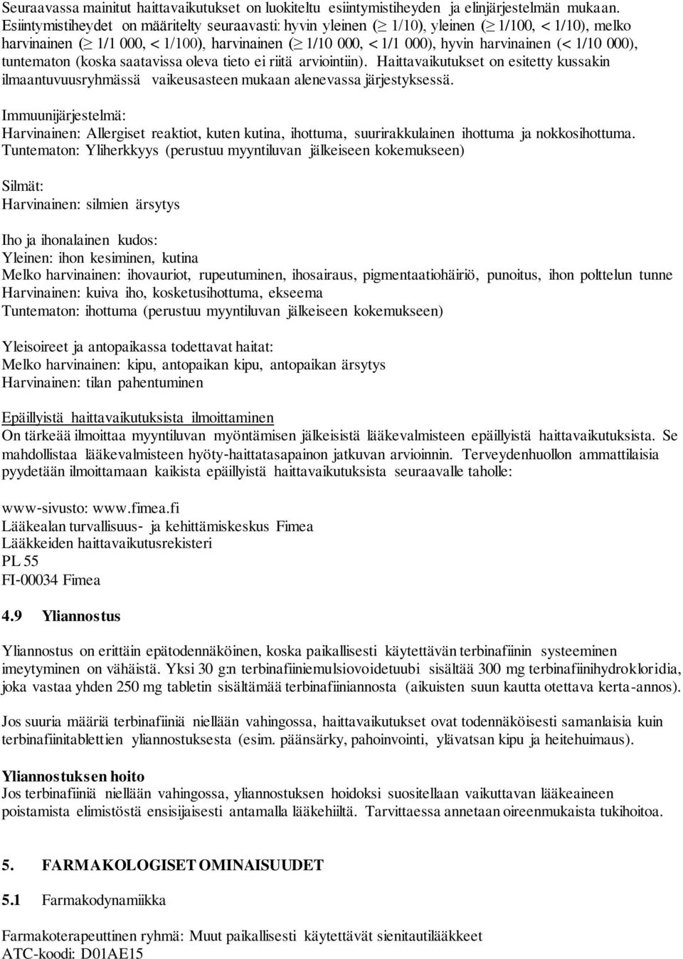 000), tuntematon (koska saatavissa oleva tieto ei riitä arviointiin). Haittavaikutukset on esitetty kussakin ilmaantuvuusryhmässä vaikeusasteen mukaan alenevassa järjestyksessä.