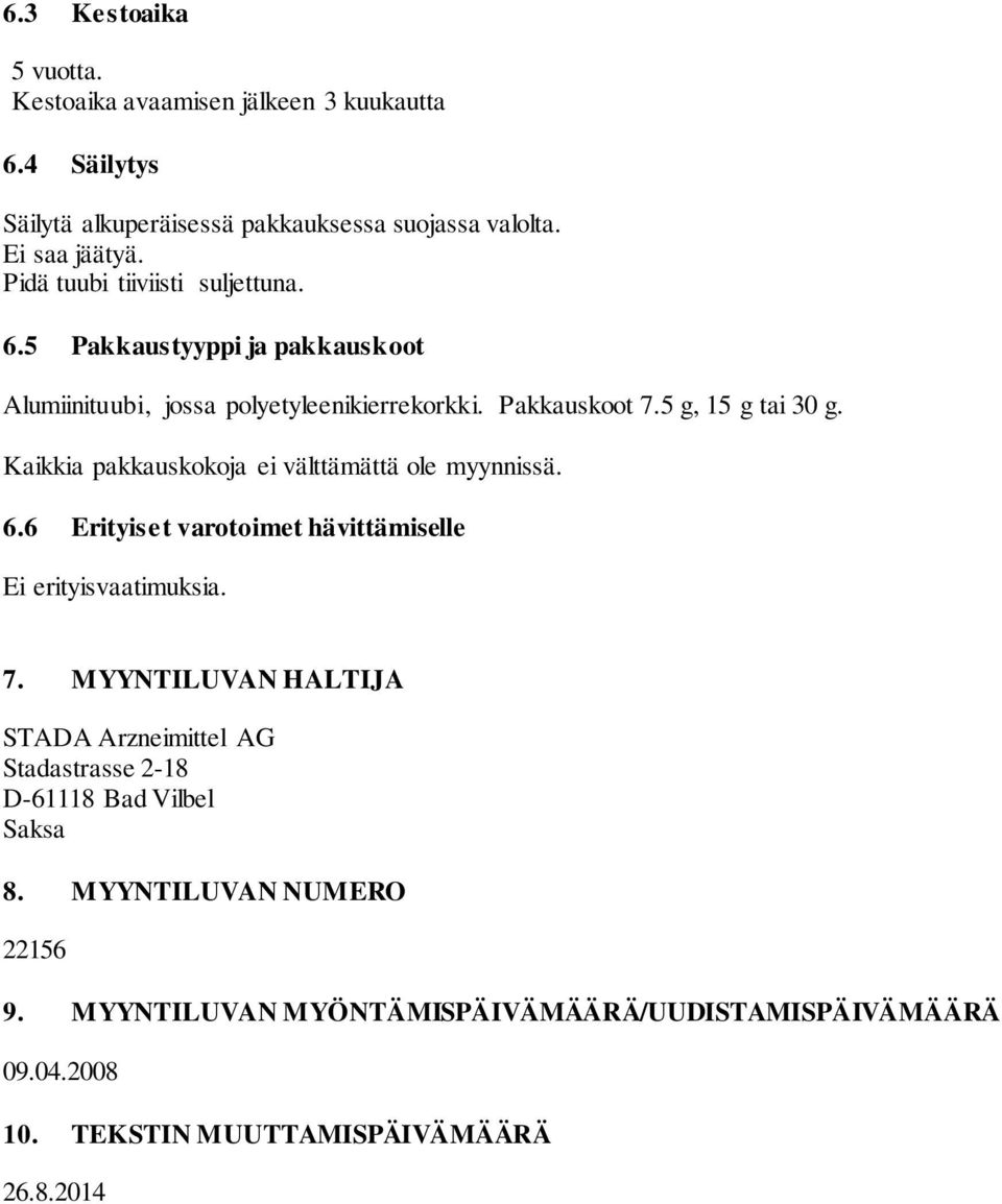 Kaikkia pakkauskokoja ei välttämättä ole myynnissä. 6.6 Erityiset varotoimet hävittämiselle Ei erityisvaatimuksia. 7.