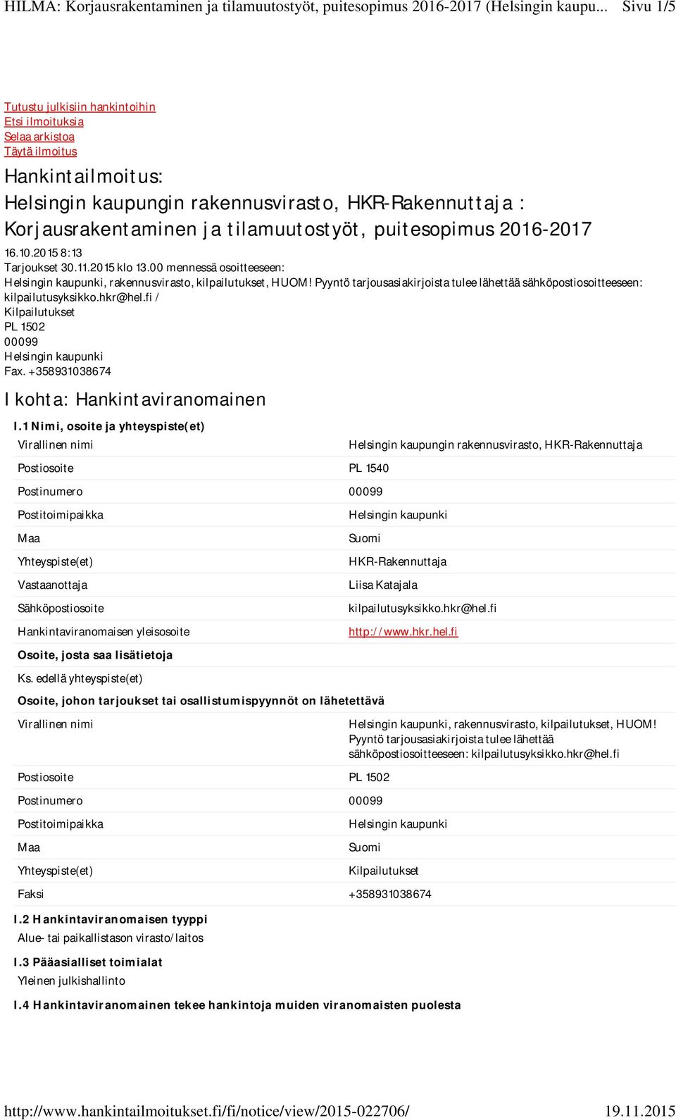 Pyyntö tarjousasiakirjoista tulee lähettää sähköpostiosoitteeseen: kilpailutusyksikko.hkr@hel.fi / Kilpailutukset PL 1502 00099 Fax. +358931038674 I kohta: Hankintaviranomainen I.