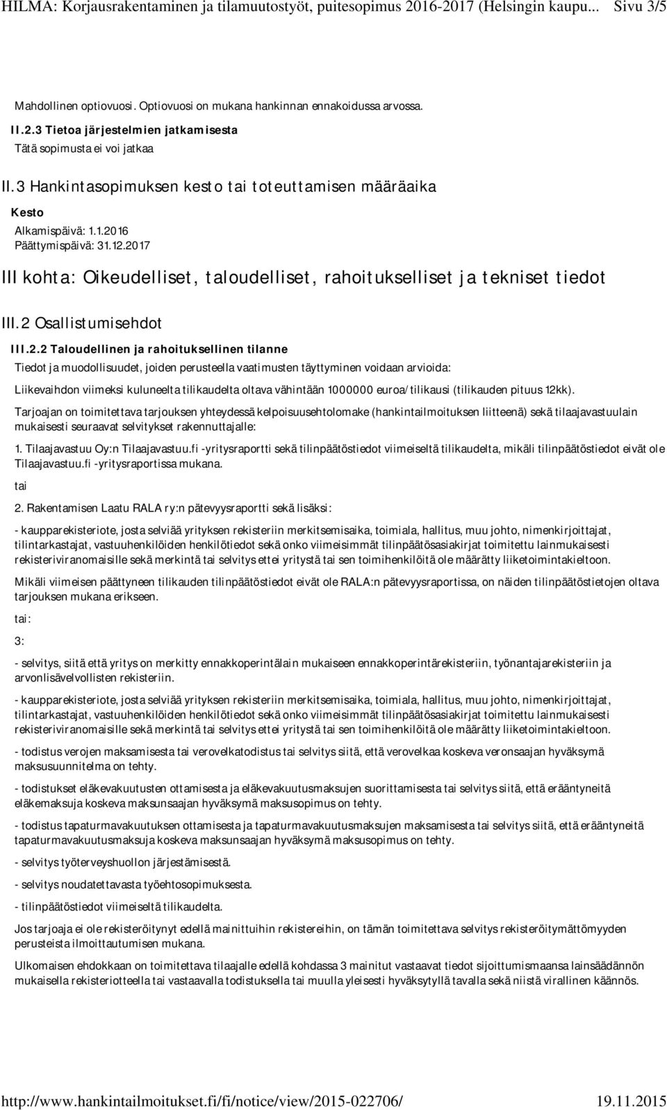 2 Osallistumisehdot III.2.2 Taloudellinen ja rahoituksellinen tilanne Tiedot ja muodollisuudet, joiden perusteella vaatimusten täyttyminen voidaan arvioida: Liikevaihdon viimeksi kuluneelta