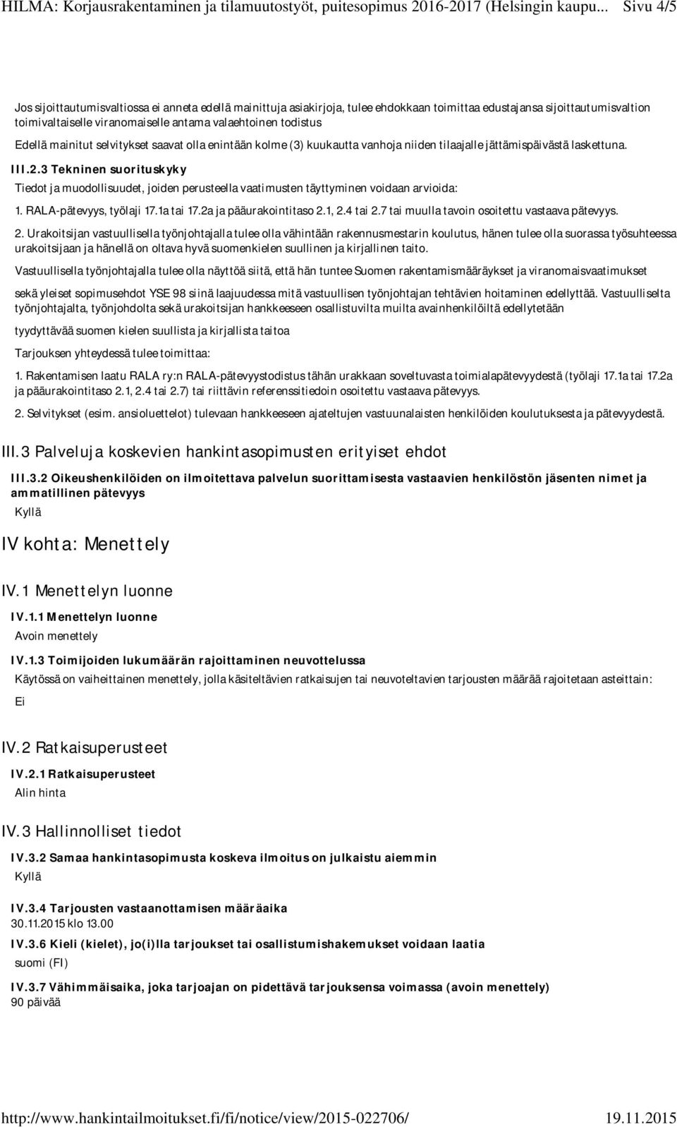 3 Tekninen suorituskyky Tiedot ja muodollisuudet, joiden perusteella vaatimusten täyttyminen voidaan arvioida: 1. RALA-pätevyys, työlaji 17.1a tai 17.2a ja pääurakointitaso 2.1, 2.4 tai 2.