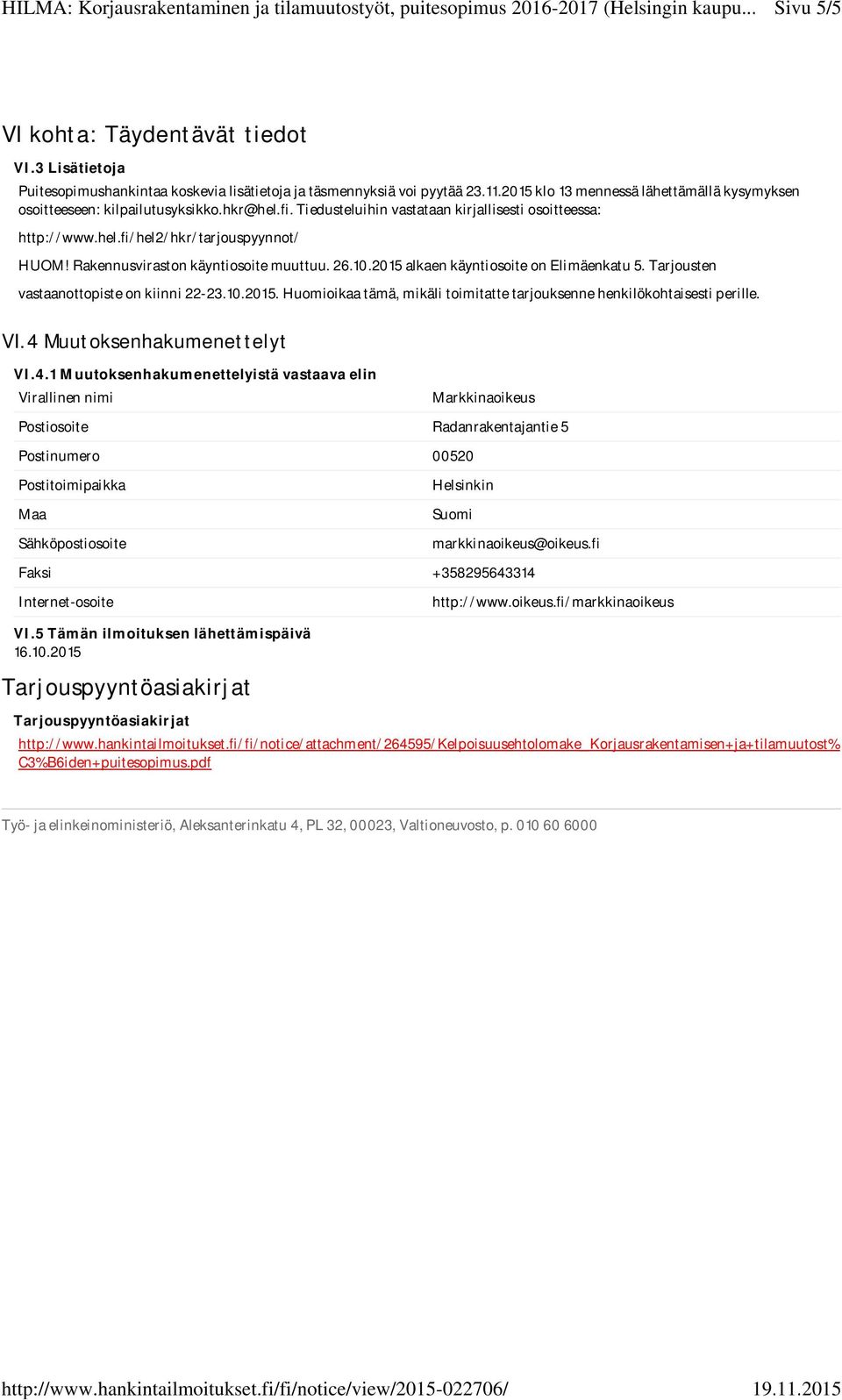 Rakennusviraston käyntiosoite muuttuu. 26.10.2015 alkaen käyntiosoite on Elimäenkatu 5. Tarjousten vastaanottopiste on kiinni 22-23.10.2015. Huomioikaa tämä, mikäli toimitatte tarjouksenne henkilökohtaisesti perille.