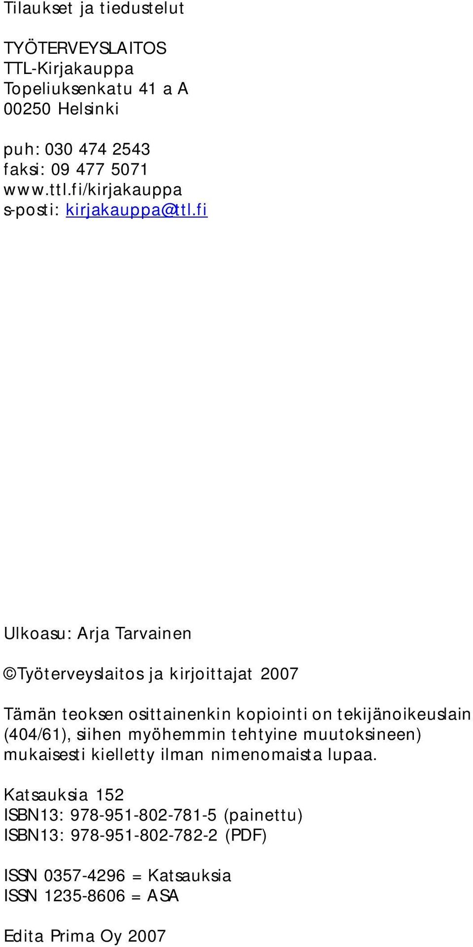 fi Ulkoasu: Arja Tarvainen Työterveyslaitos ja kirjoittajat 2007 Tämän teoksen osittainenkin kopiointi on tekijänoikeuslain (404/61),