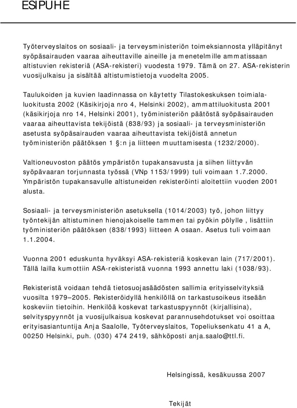 Taulukoiden ja kuvien laadinnassa on käytetty Tilastokeskuksen toimialaluokitusta 2002 (Käsikirjoja nro 4, Helsinki 2002), ammattiluokitusta 2001 (käsikirjoja nro 14, Helsinki 2001), työministeriön