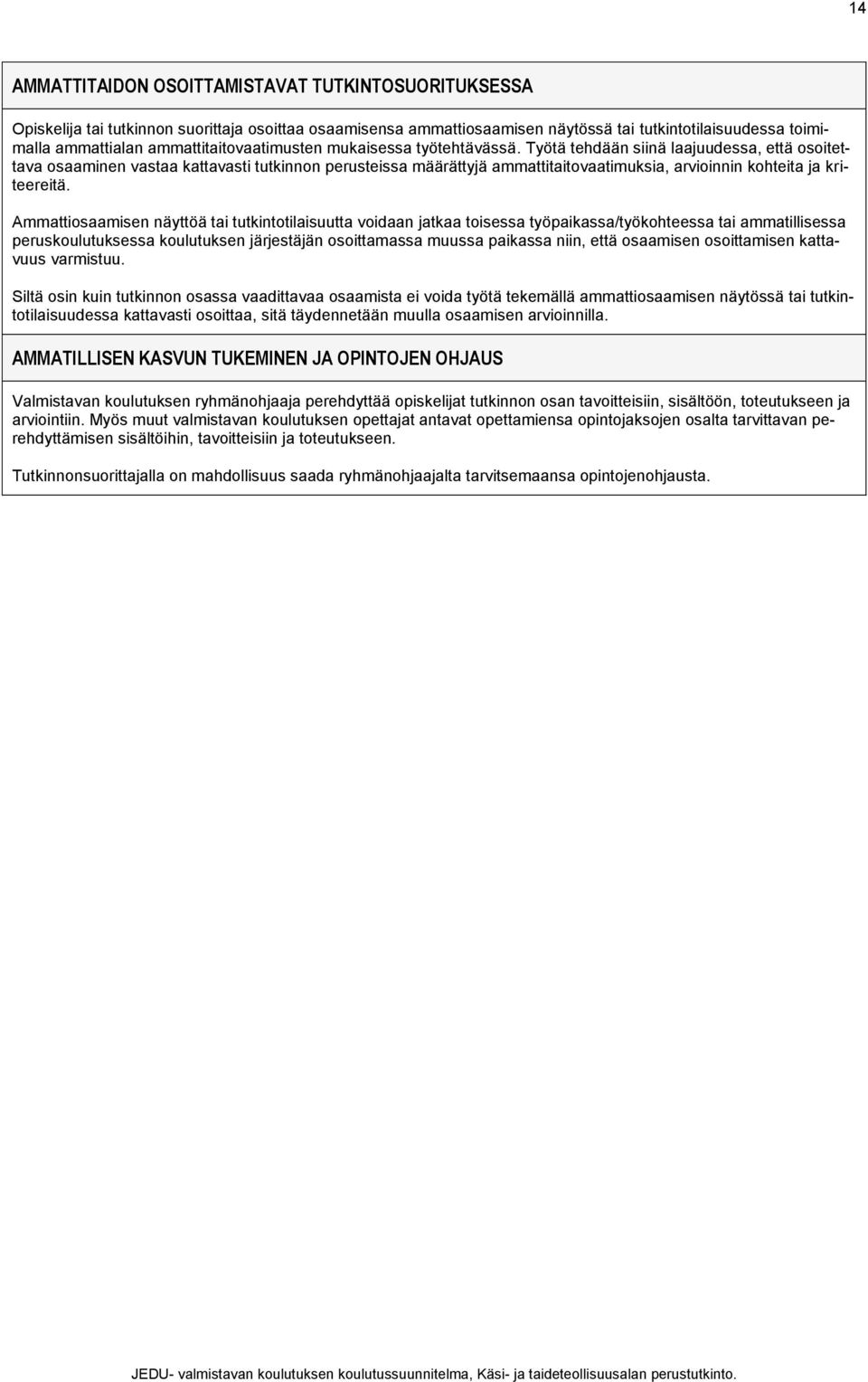 Työtä tehdään siinä laajuudessa, että osoitettava osaaminen vastaa kattavasti tutkinnon perusteissa määrättyjä ammattitaitovaatimuksia, arvioinnin kohteita ja kriteereitä.