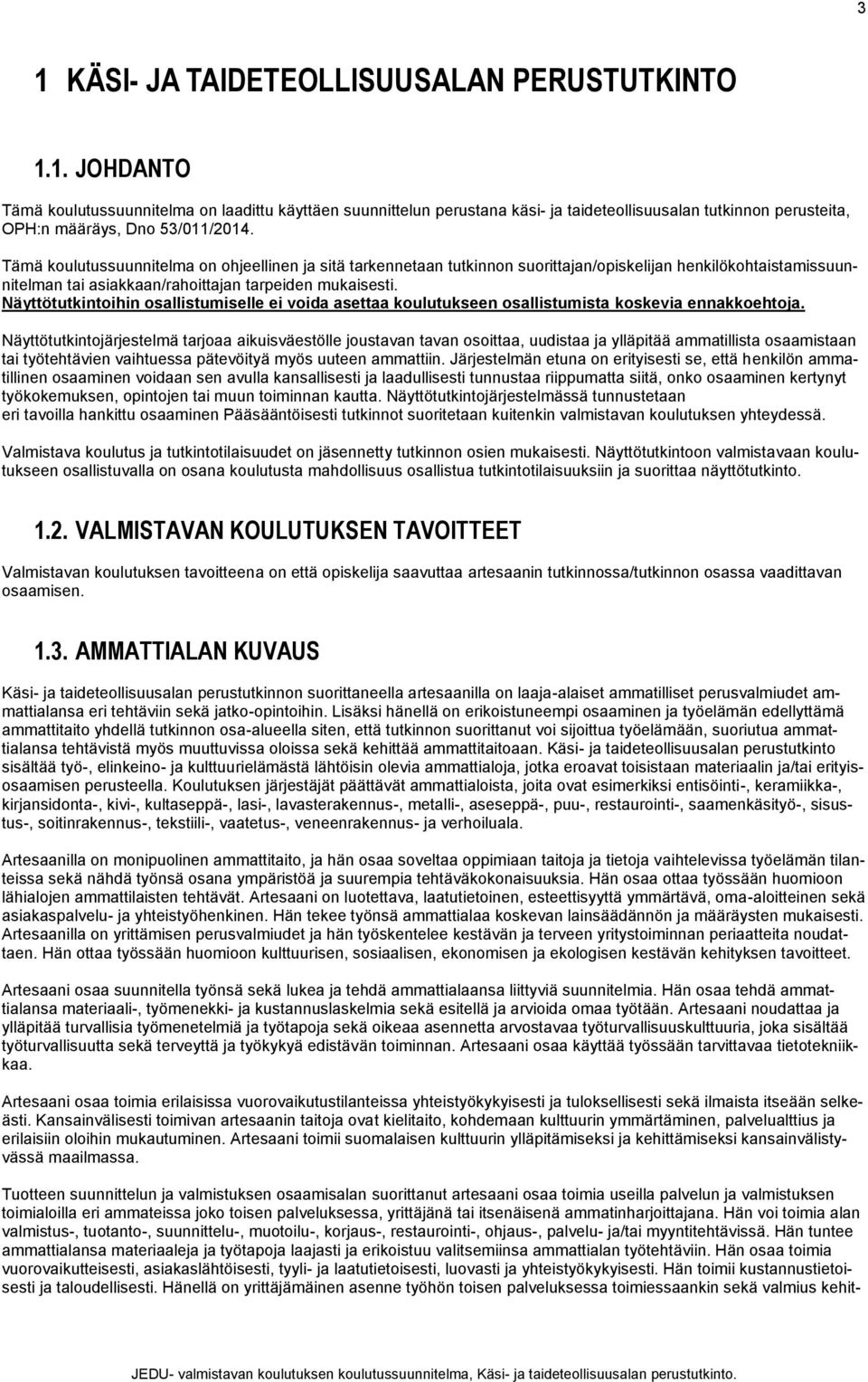 Näyttötutkintoihin osallistumiselle ei voida asettaa koulutukseen osallistumista koskevia ennakkoehtoja.