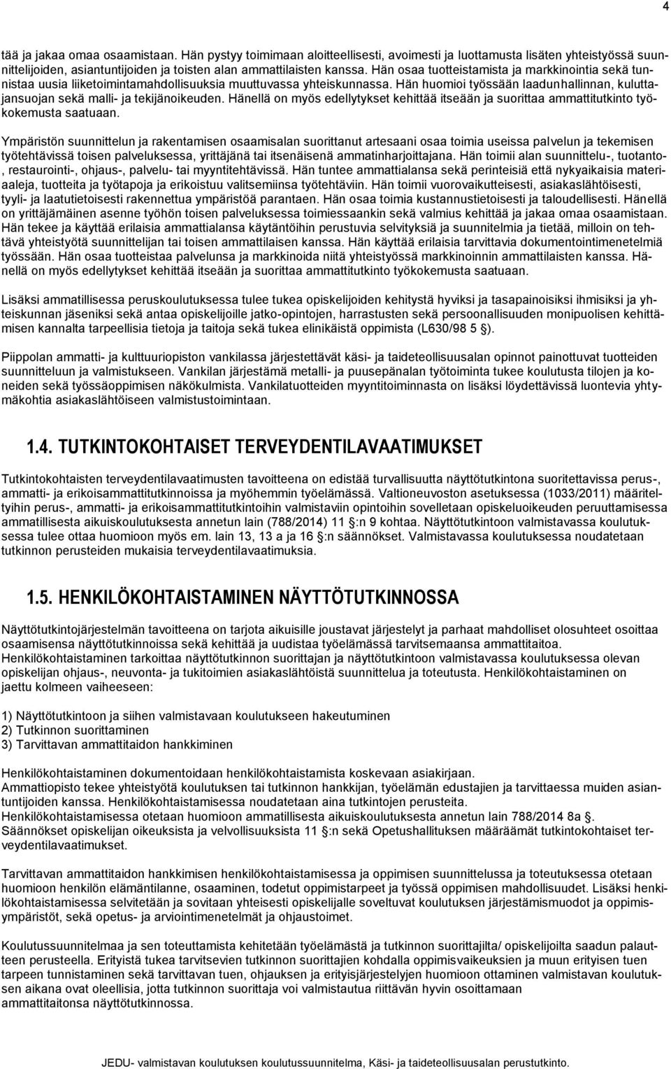 Hän huomioi työssään laadunhallinnan, kuluttajansuojan sekä malli- ja tekijänoikeuden. Hänellä on myös edellytykset kehittää itseään ja suorittaa ammattitutkinto työkokemusta saatuaan.