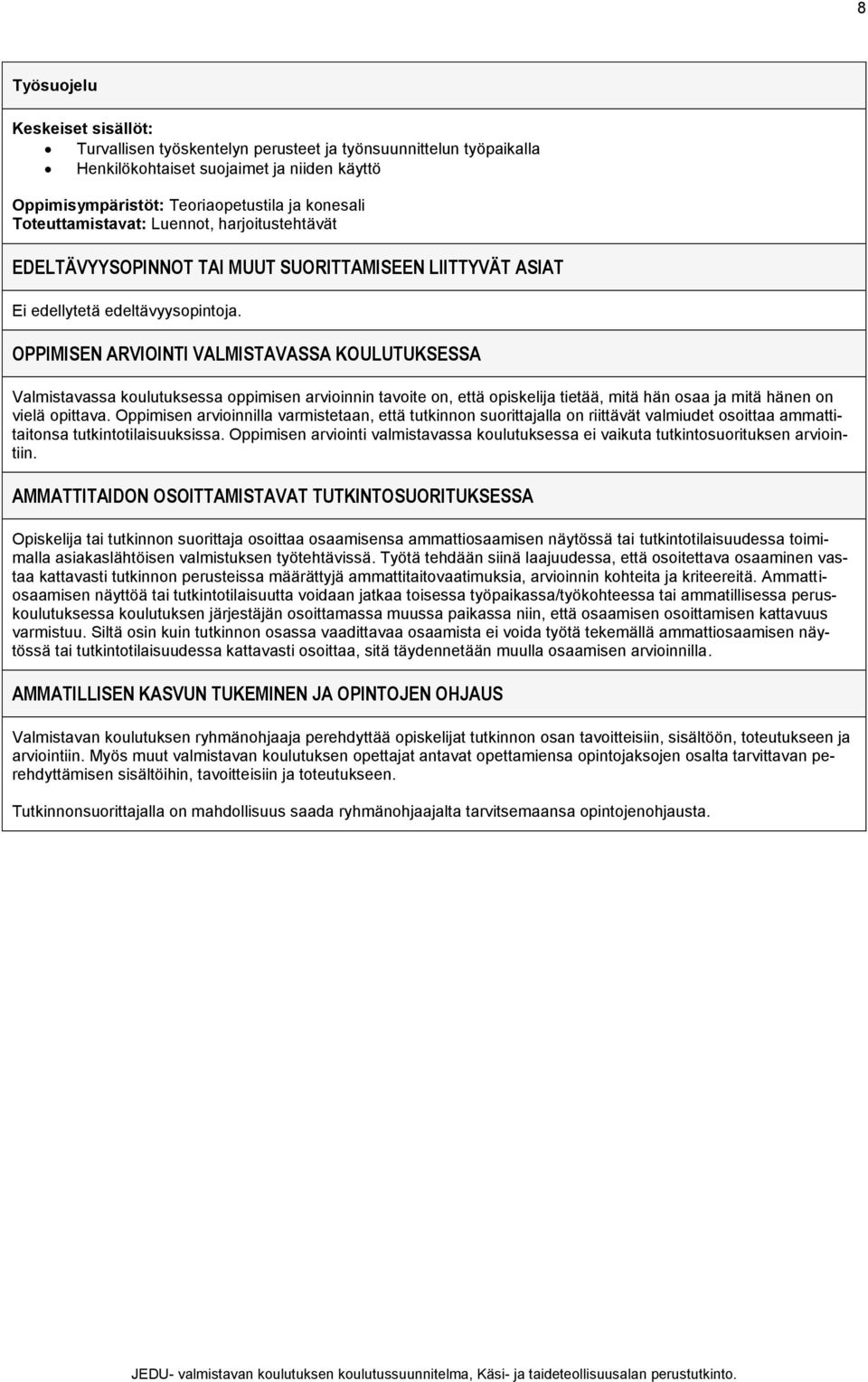OPPIMISEN ARVIOINTI VALMISTAVASSA KOULUTUKSESSA Valmistavassa koulutuksessa oppimisen arvioinnin tavoite on, että opiskelija tietää, mitä hän osaa ja mitä hänen on vielä opittava.