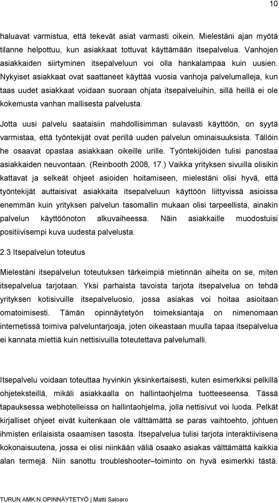 Nykyiset asiakkaat ovat saattaneet käyttää vuosia vanhoja palvelumalleja, kun taas uudet asiakkaat voidaan suoraan ohjata itsepalveluihin, sillä heillä ei ole kokemusta vanhan mallisesta palvelusta.